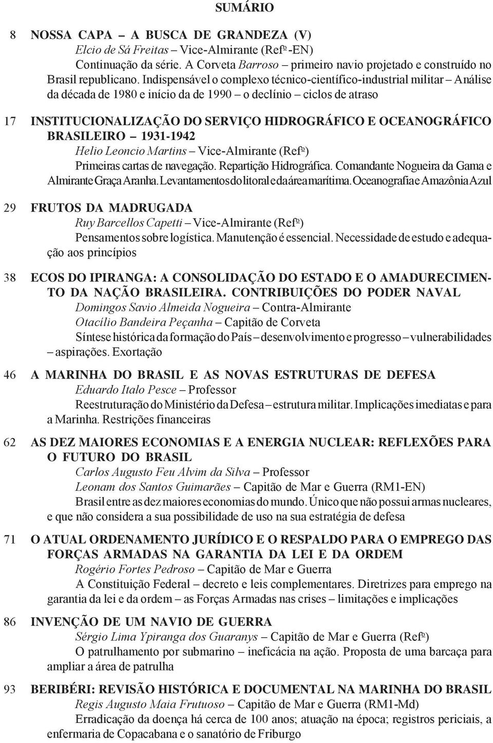 BRASILEIRO 1931-1942 Helio Leoncio Martins Vice-Almirante (Ref o ) Primeiras cartas de navegação. Repartição Hidrográfica. Comandante Nogueira da Gama e Almirante Graça Aranha.