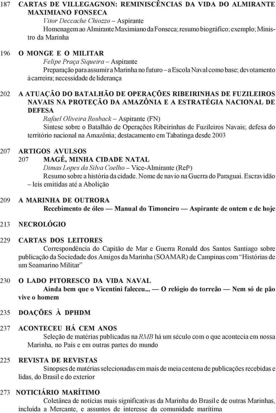 BATALHÃO DE OPERAÇÕES RIBEIRINHAS DE FUZILEIROS NAVAIS NA PROTEÇÃO DA AMAZÔNIA E A ESTRATÉGIA NACIONAL DE DEFESA Rafael Oliveira Rosback Aspirante (FN) Síntese sobre o Batalhão de Operações