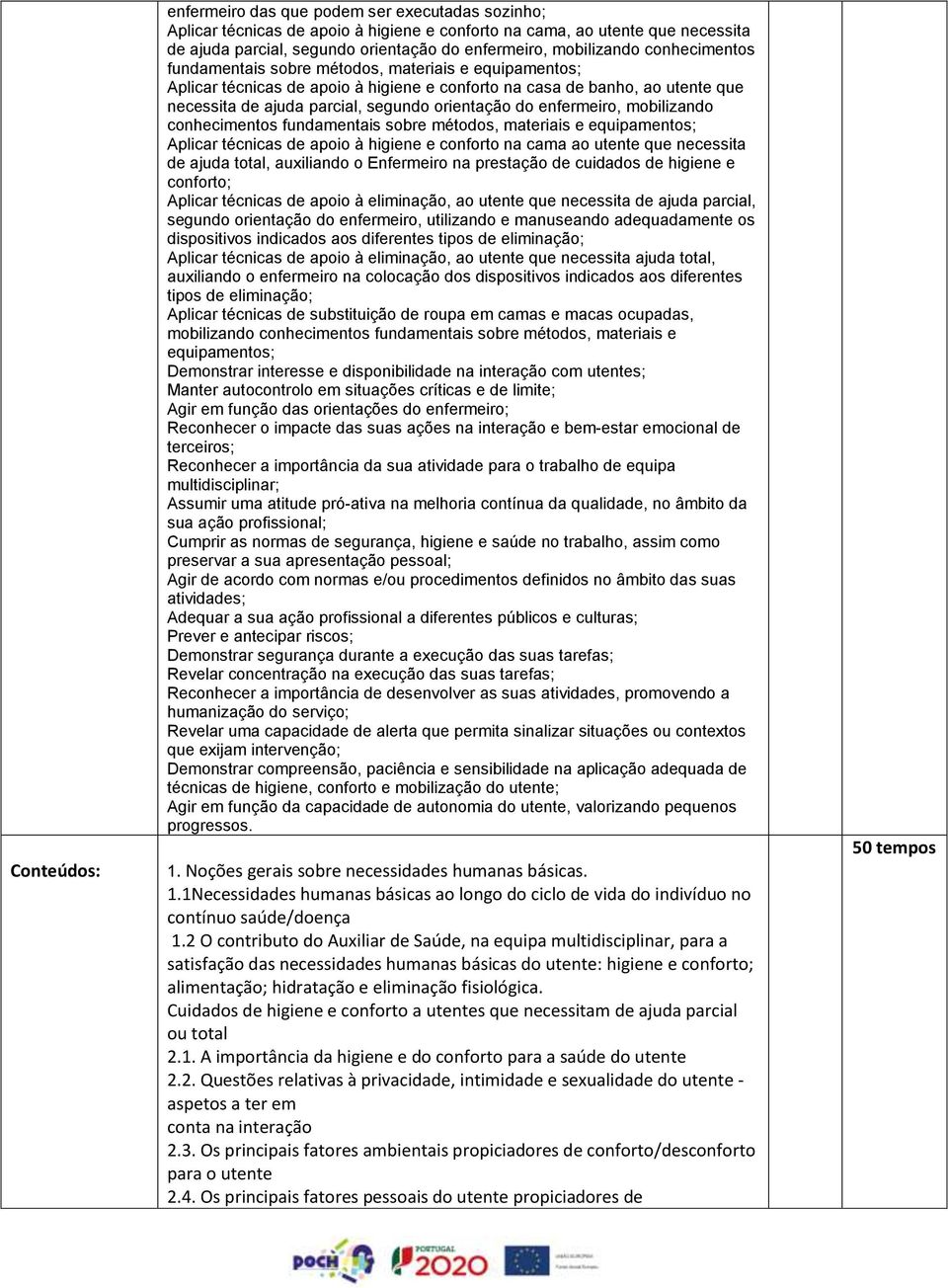 orientação do enfermeiro, mobilizando conhecimentos fundamentais sobre métodos, materiais e equipamentos; Aplicar técnicas de apoio à higiene e conforto na cama ao utente que necessita de ajuda