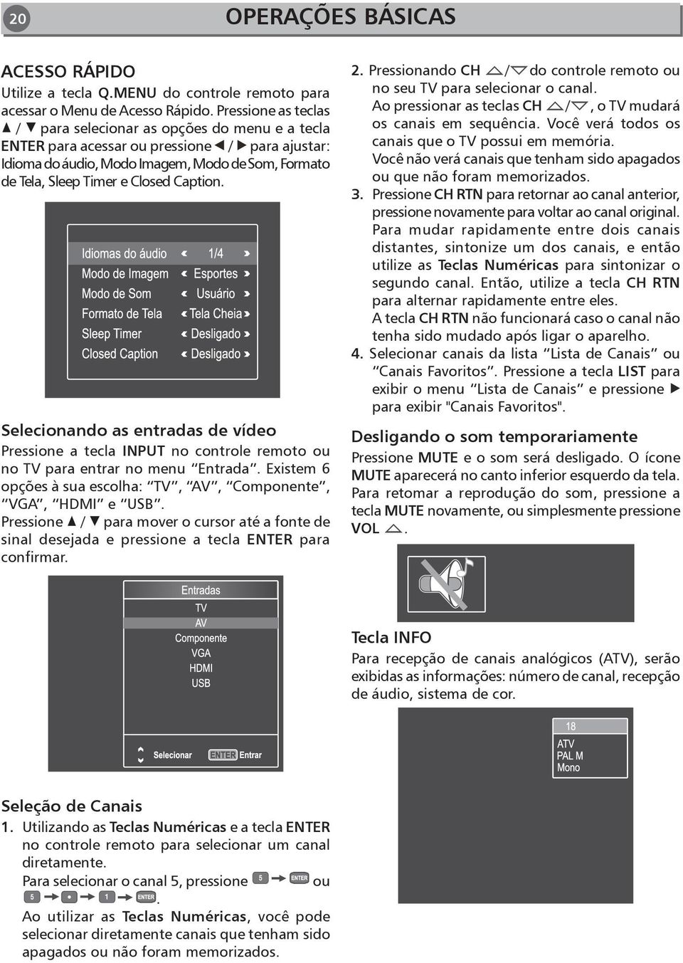 Caption. Selecionando as entradas de vídeo Pressione a tecla INPUT no controle remoto ou no TV para entrar no menu Entrada. Existem 6 opções à sua escolha: TV, AV, Componente, VGA, HDMI e USB.