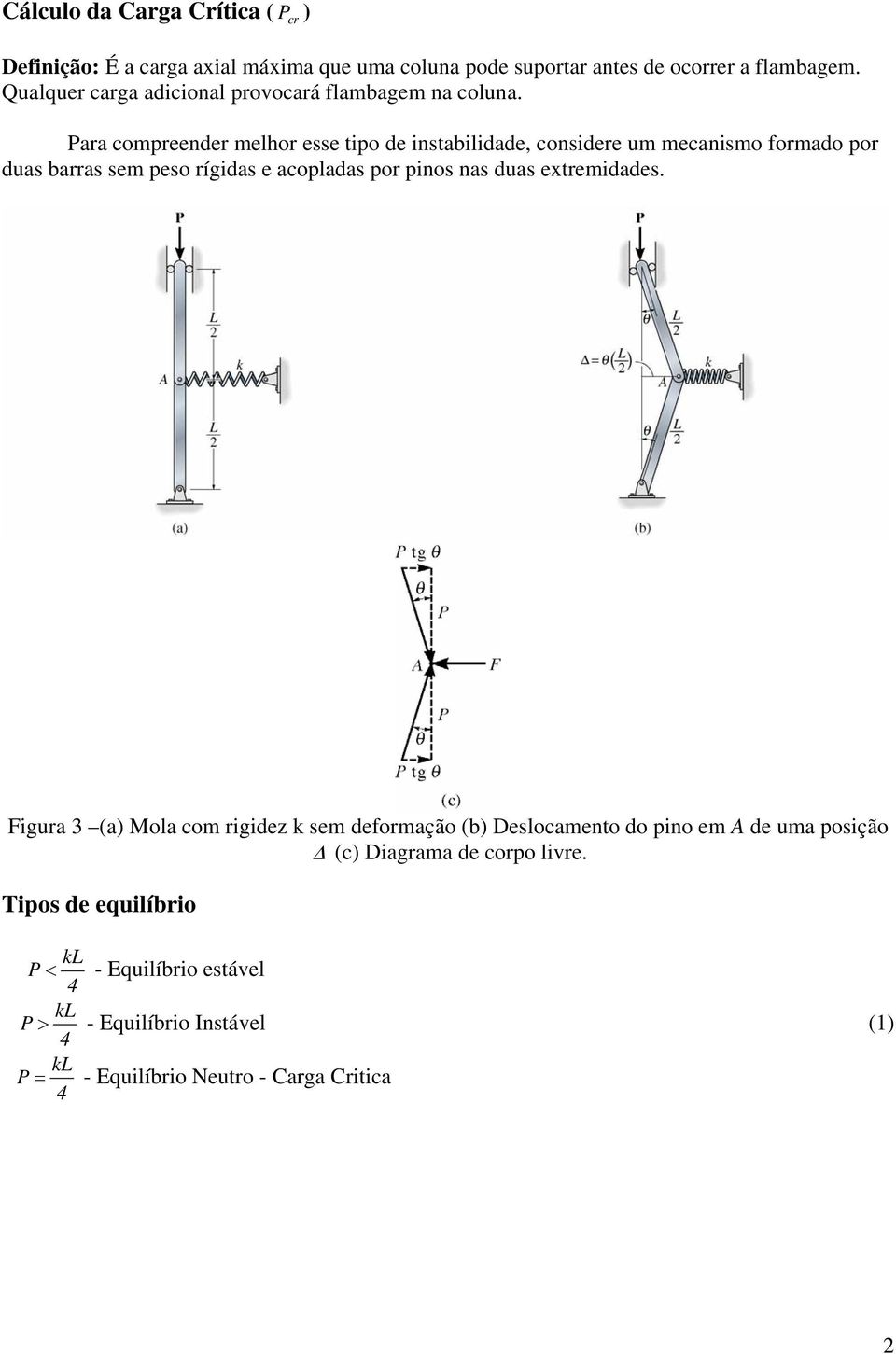 Para compreender melhor esse tipo de instabilidade, considere um mecanismo formado por duas barras sem peso rígidas e acopladas por pinos nas duas