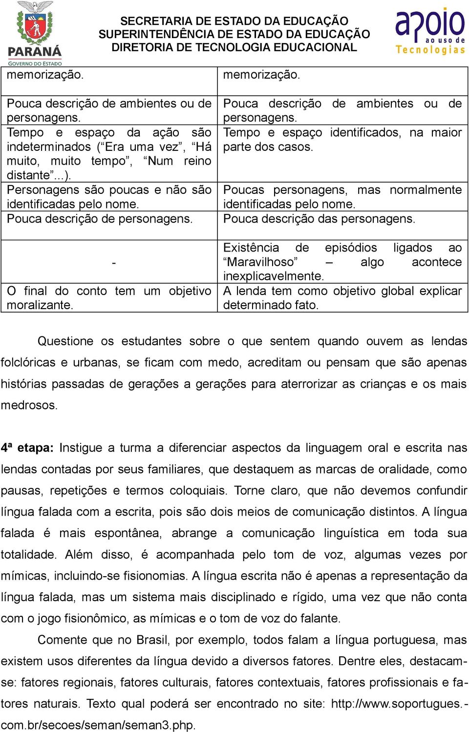 Tempo e espaço identificados, na maior parte dos casos. Poucas personagens, mas normalmente identificadas pelo nome. Pouca descrição das personagens.