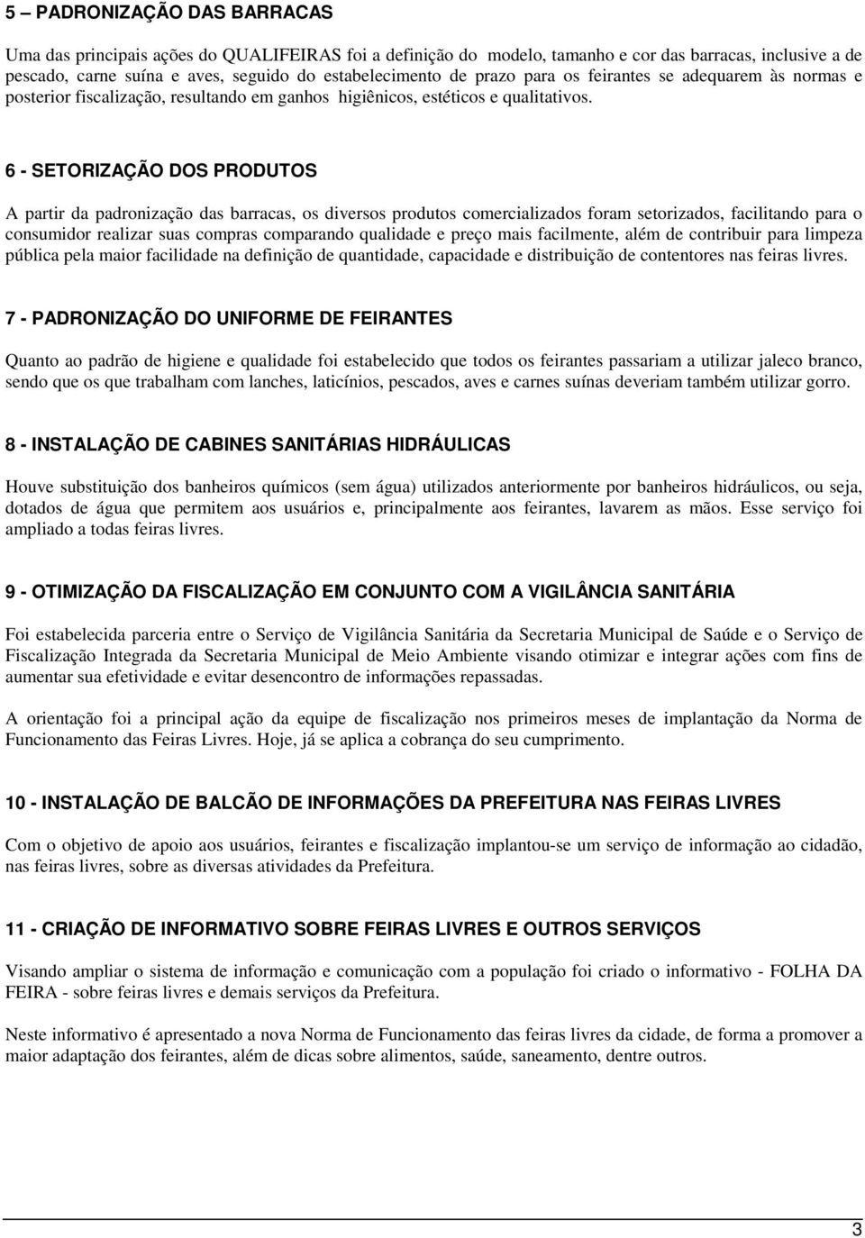 6 - SETORIZAÇÃO DOS PRODUTOS A partir da padronização das barracas, os diversos produtos comercializados foram setorizados, facilitando para o consumidor realizar suas compras comparando qualidade e