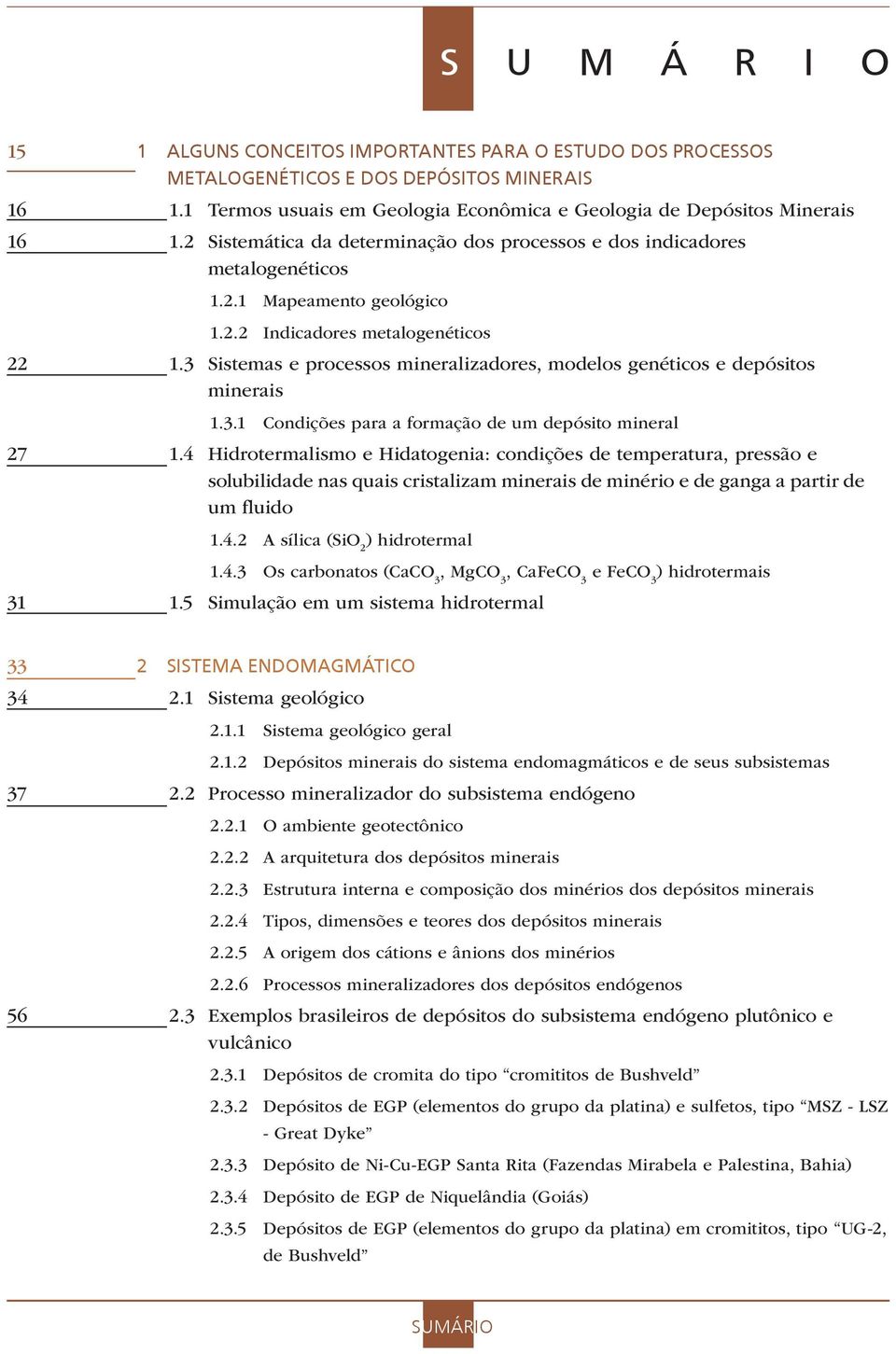 3 Sistemas e processos mineralizadores, modelos genéticos e depósitos minerais 1.3.1 Condições para a formação de um depósito mineral 27 1.