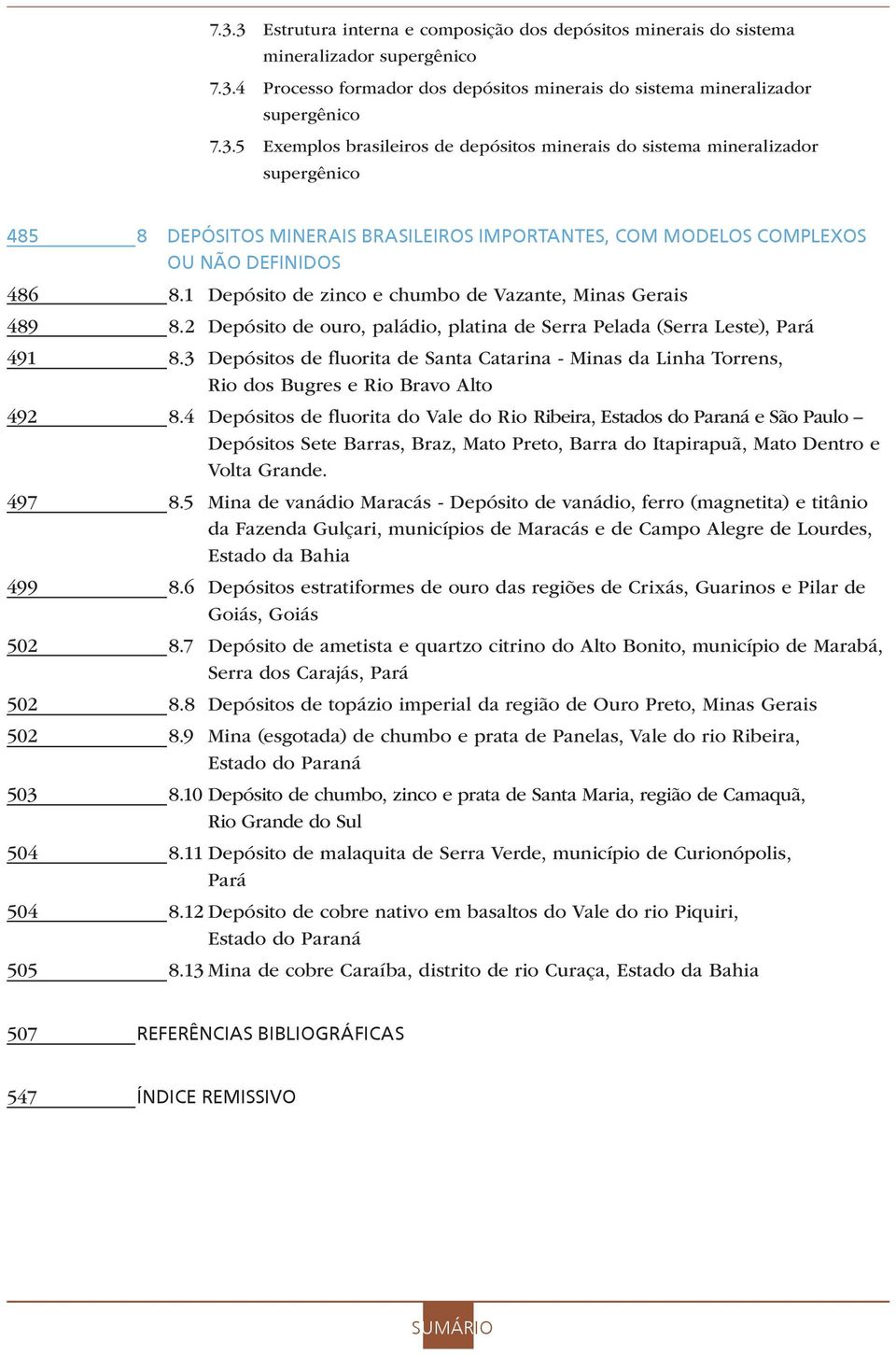 3 Depósitos de fluorita de Santa Catarina - Minas da Linha Torrens, Rio dos Bugres e Rio Bravo Alto 492 8.