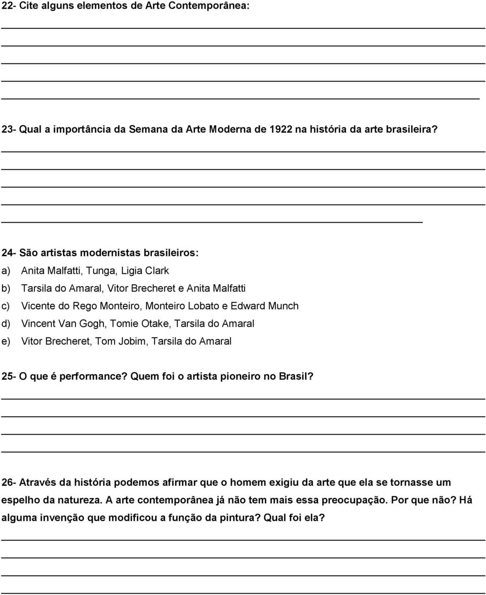 Edward Munch d) Vincent Van Gogh, Tomie Otake, Tarsila do Amaral e) Vitor Brecheret, Tom Jobim, Tarsila do Amaral 25- O que é performance? Quem foi o artista pioneiro no Brasil?
