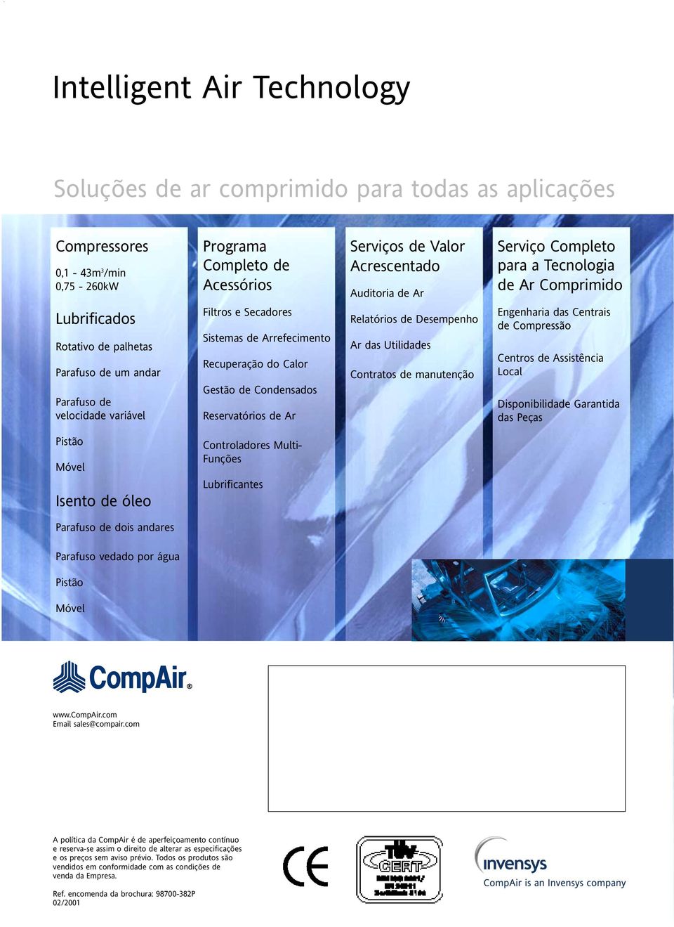 Calor Gestão de Condensados Reservatórios de Ar Relatórios de Desempenho Ar das Utilidades Contratos de manutenção Engenharia das Centrais de Compressão Centros de Assistência Local Disponibilidade