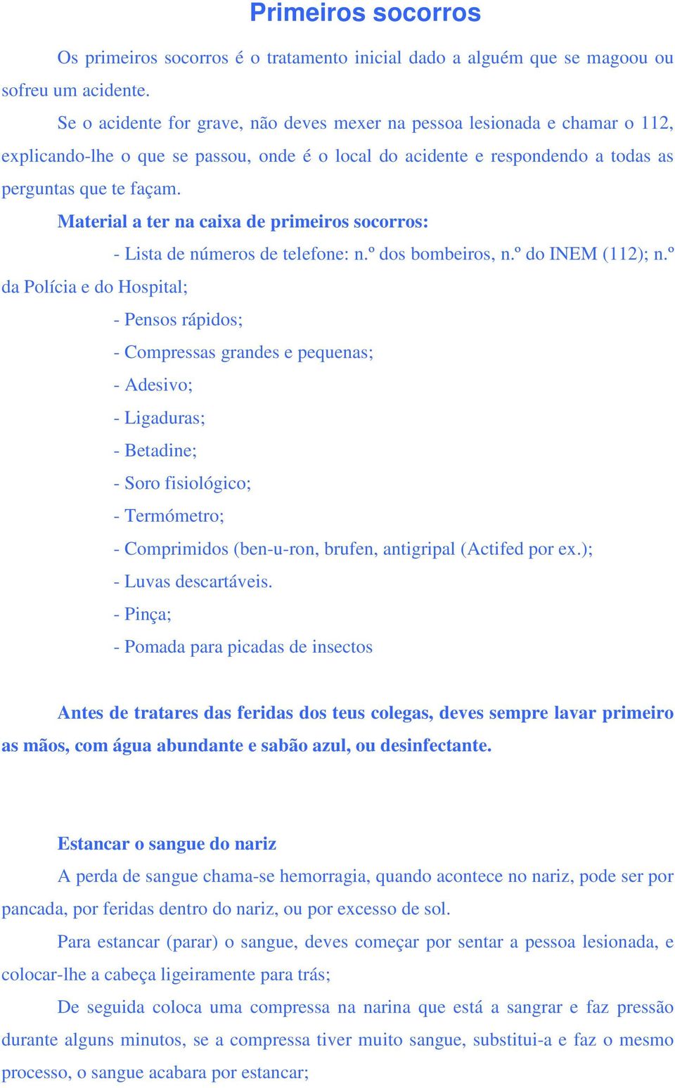 Material a ter na caixa de primeiros socorros: - Lista de números de telefone: n.º dos bombeiros, n.º do INEM (112); n.