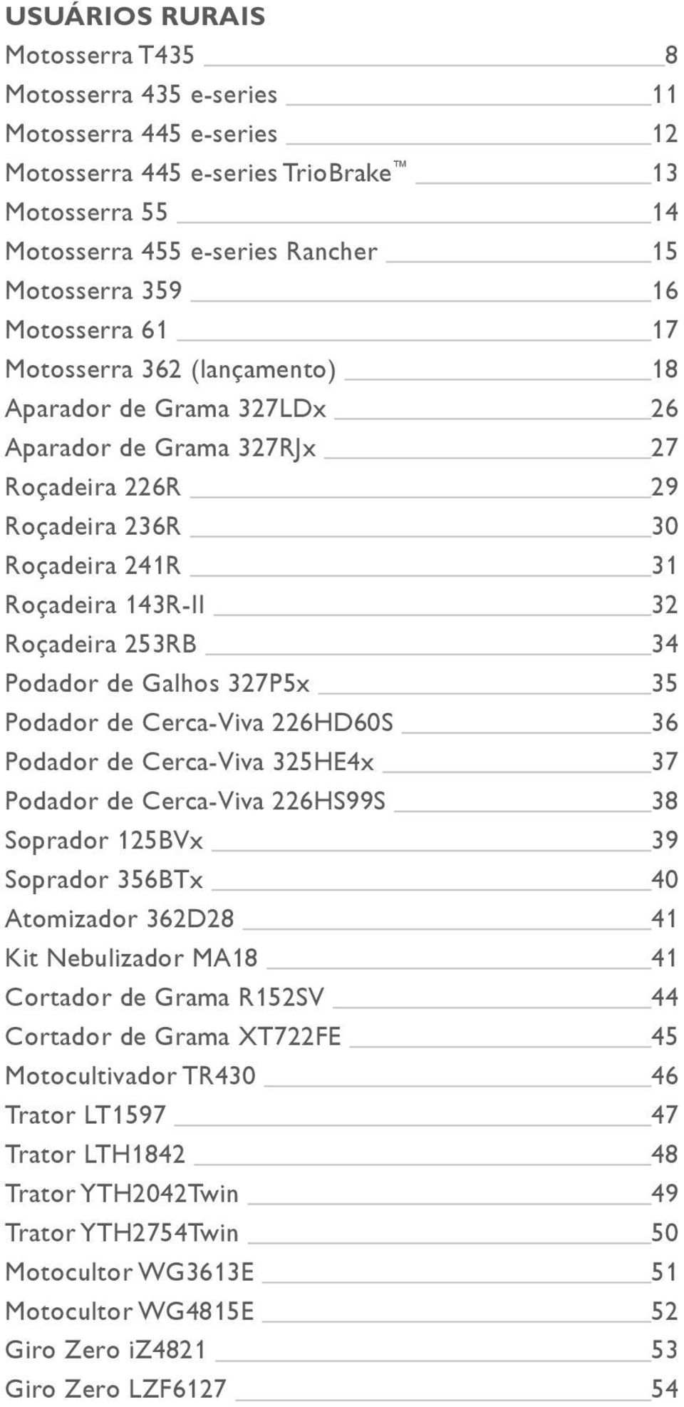 327P5x 35 Podador de Cerca-Viva 226HD60S 36 Podador de Cerca-Viva 325HE4x 37 Podador de Cerca-Viva 226HS99S 38 Soprador 125BVx 39 Soprador 356BTx 40 Atomizador 362D28 41 Kit Nebulizador MA18 41