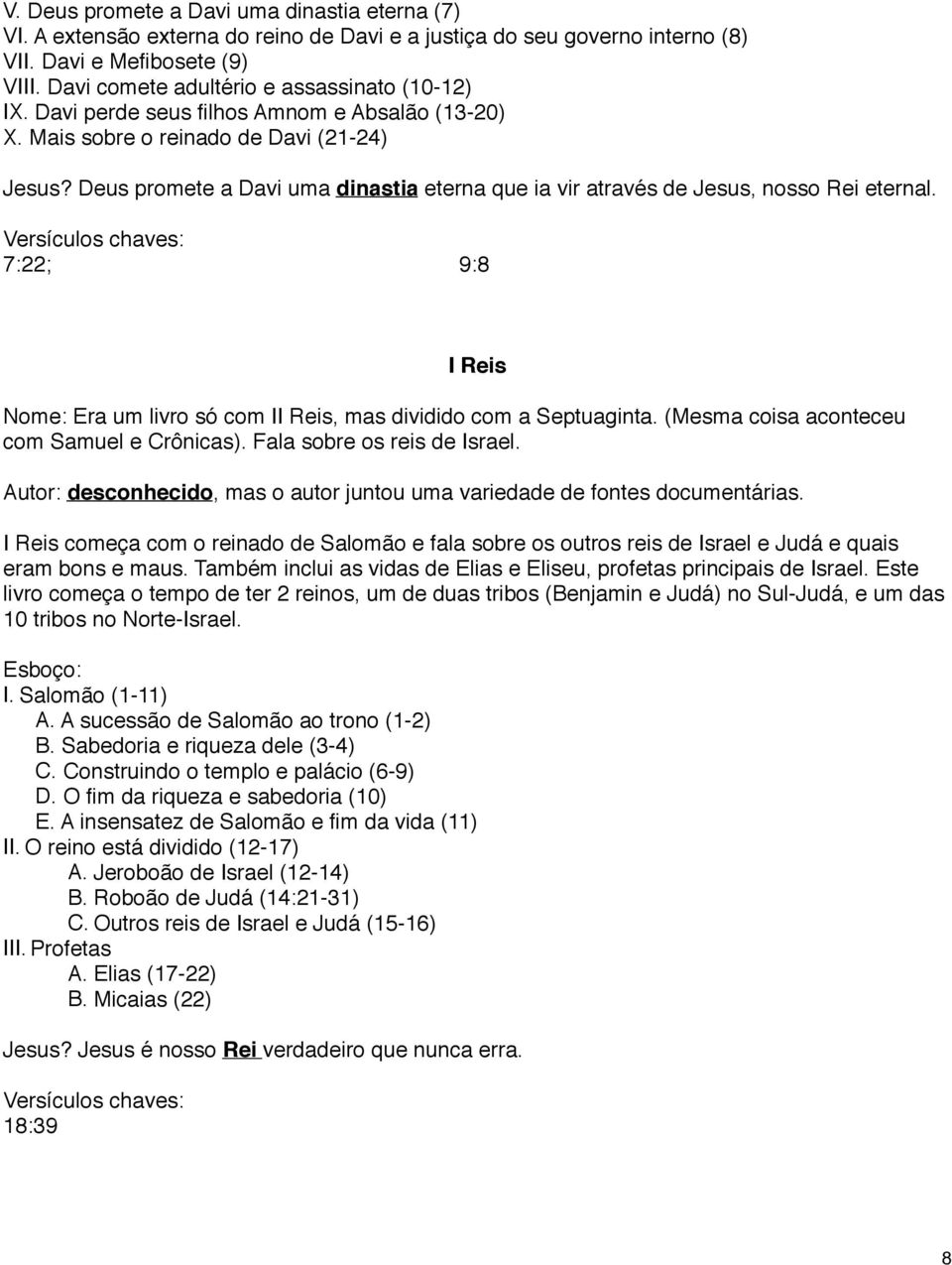 Deus promete a Davi uma dinastia eterna que ia vir através de Jesus, nosso Rei eternal. 7:22; 9:8 I Reis Nome: Era um livro só com II Reis, mas dividido com a Septuaginta.