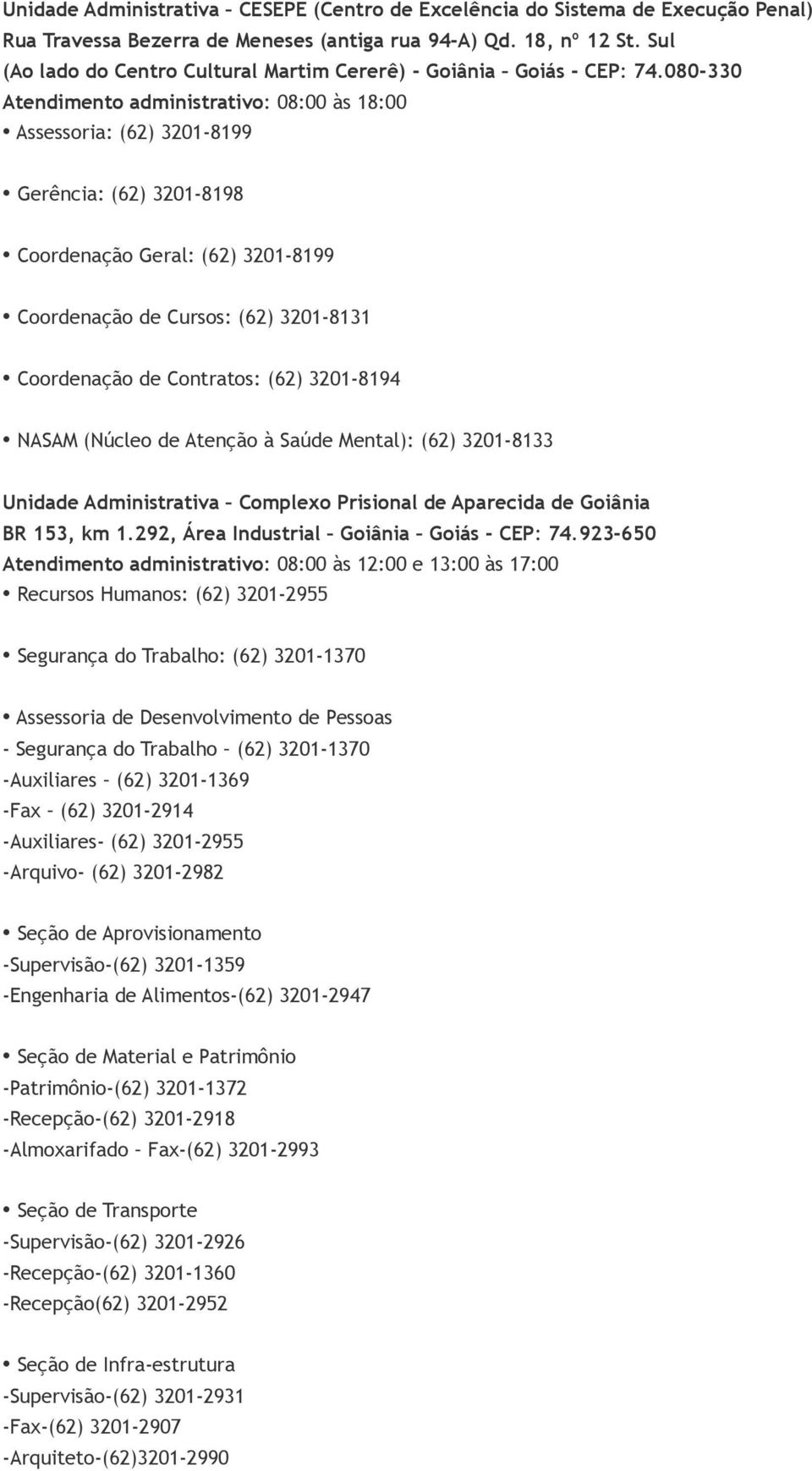 080-330 Atendimento administrativo: 08:00 às 18:00 Assessoria: (62) 3201-8199 Gerência: (62) 3201-8198 Coordenação Geral: (62) 3201-8199 Coordenação de Cursos: (62) 3201-8131 Coordenação de