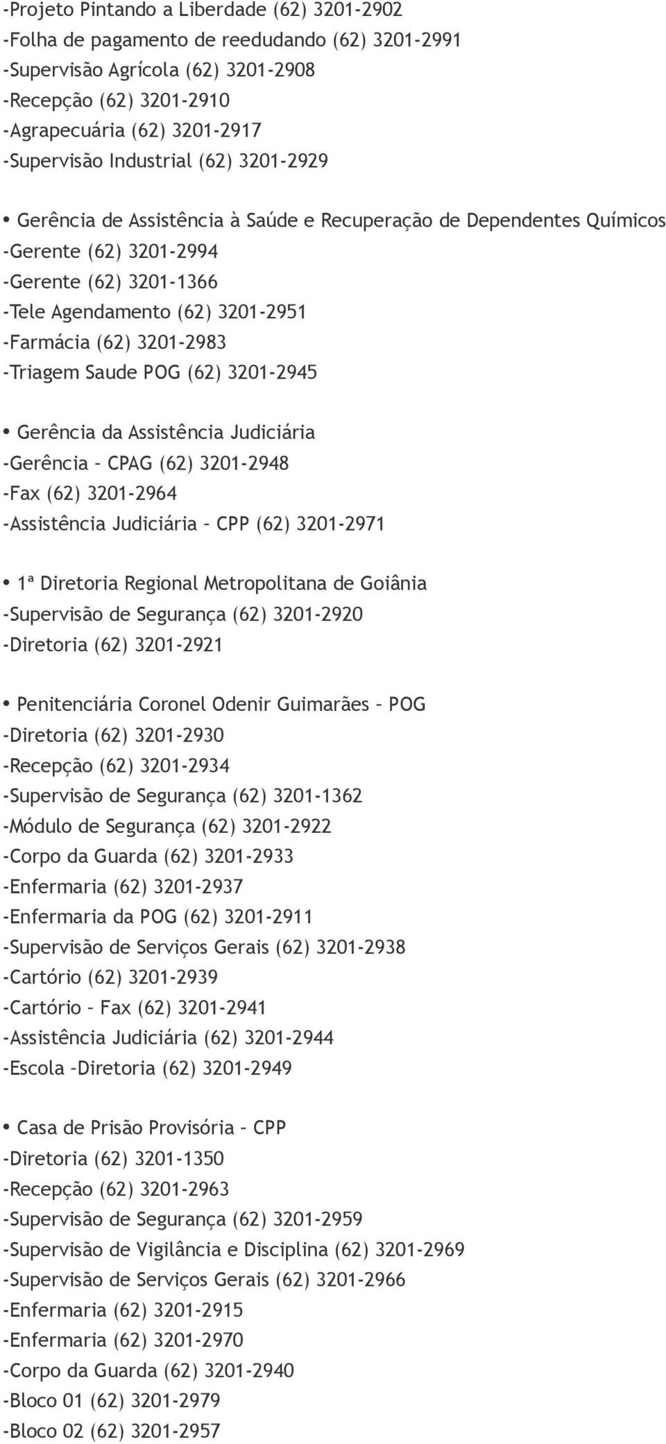 3201-2983 -Triagem Saude POG (62) 3201-2945 Gerência da Assistência Judiciária -Gerência CPAG (62) 3201-2948 -Fax (62) 3201-2964 -Assistência Judiciária CPP (62) 3201-2971 1ª Diretoria Regional