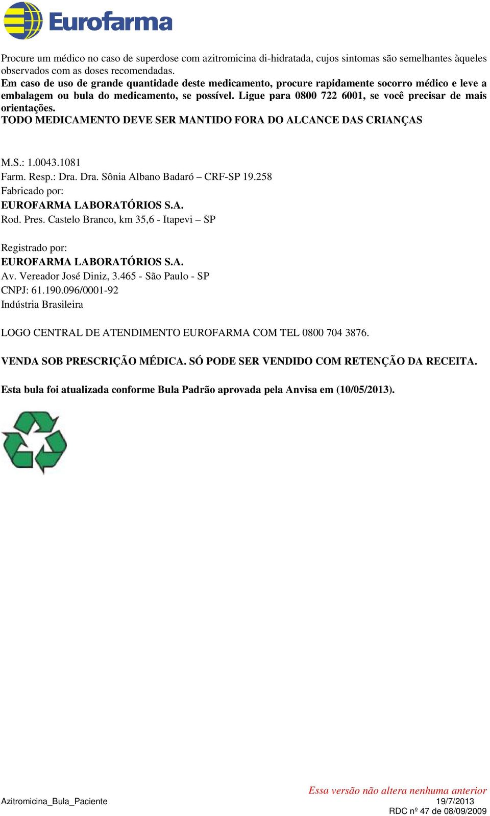 Ligue para 0800 722 6001, se você precisar de mais orientações. TODO MEDICAMENTO DEVE SER MANTIDO FORA DO ALCANCE DAS CRIANÇAS M.S.: 1.0043.1081 Farm. Resp.: Dra. Dra. Sônia Albano Badaró CRF-SP 19.