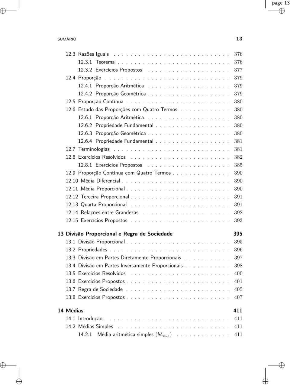 ........... 380 12.6.1 Proporção Aritmética.................... 380 12.6.2 Propriedade Fundamental.................. 380 12.6.3 Proporção Geométrica.................... 380 12.6.4 Propriedade Fundamental.