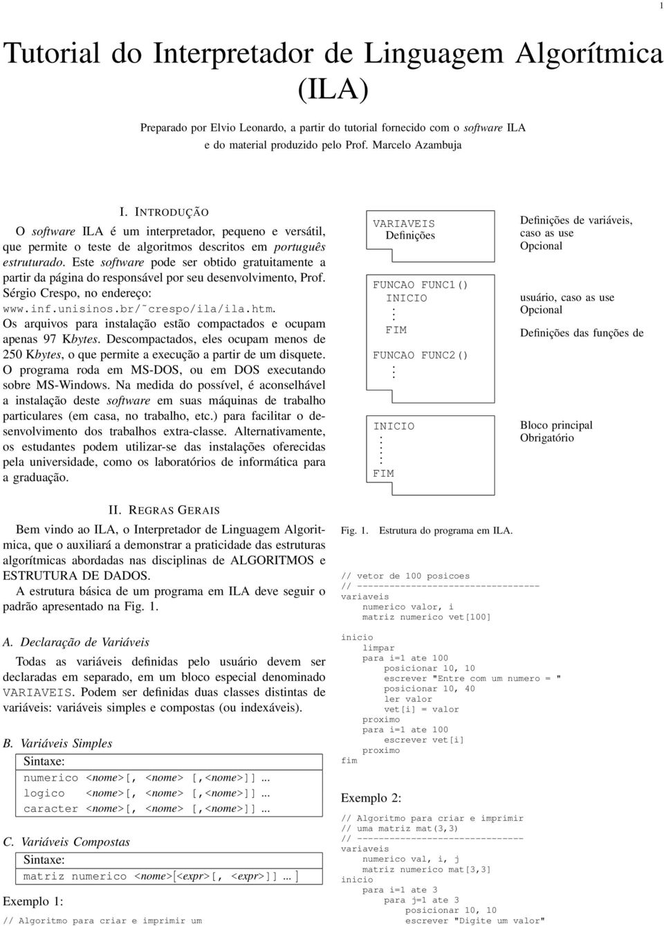 do responsável por seu desenvolvimento, Prof Sérgio Crespo, no endereço: wwwinfunisinosbr/ crespo/ila/ilahtm Os arquivos para instalação estão compactados e ocupam apenas 97 Kbytes Descompactados,