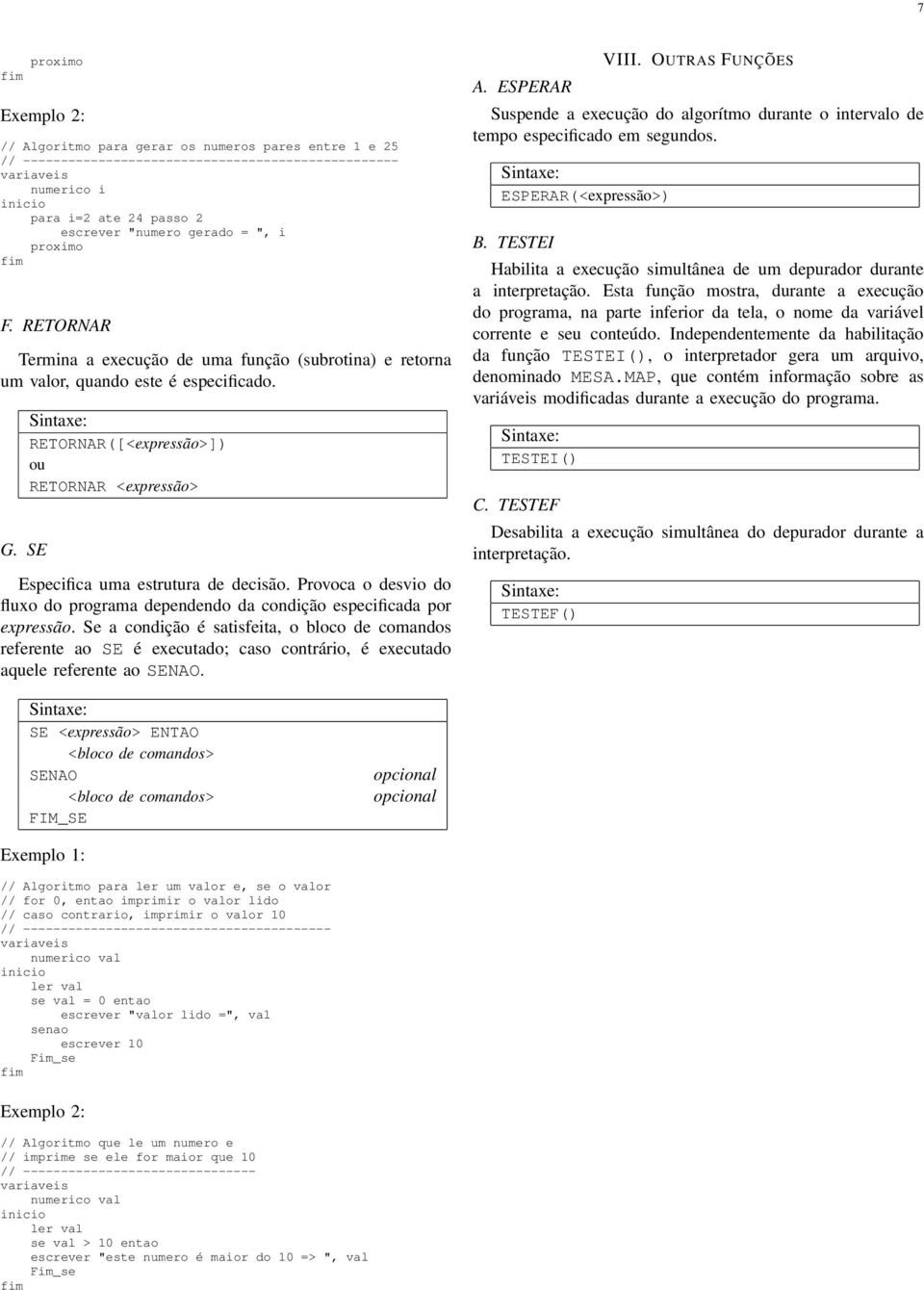 programa dependendo da condição especificada por expressão Se a condição é satisfeita, o bloco de comandos referente ao SE é executado; caso contrário, é executado aquele referente ao SENAO A ESPERAR