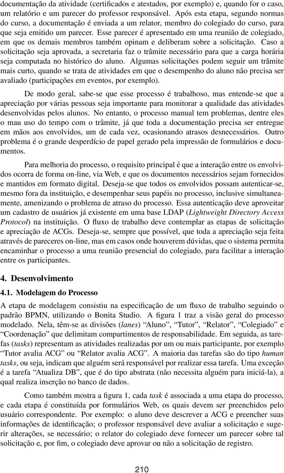 Esse parecer é apresentado em uma reunião de colegiado, em que os demais membros também opinam e deliberam sobre a solicitação.