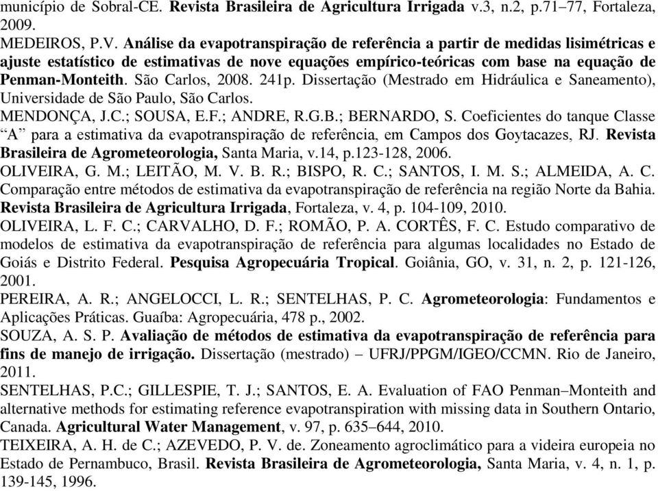 São Carlos, 2008. 241p. Dissertação (Mestrado em Hidráulica e Saneamento), Universidade de São Paulo, São Carlos. MENDONÇA, J.C.; SOUSA, E.F.; ANDRE, R.G.B.; BERNARDO, S.