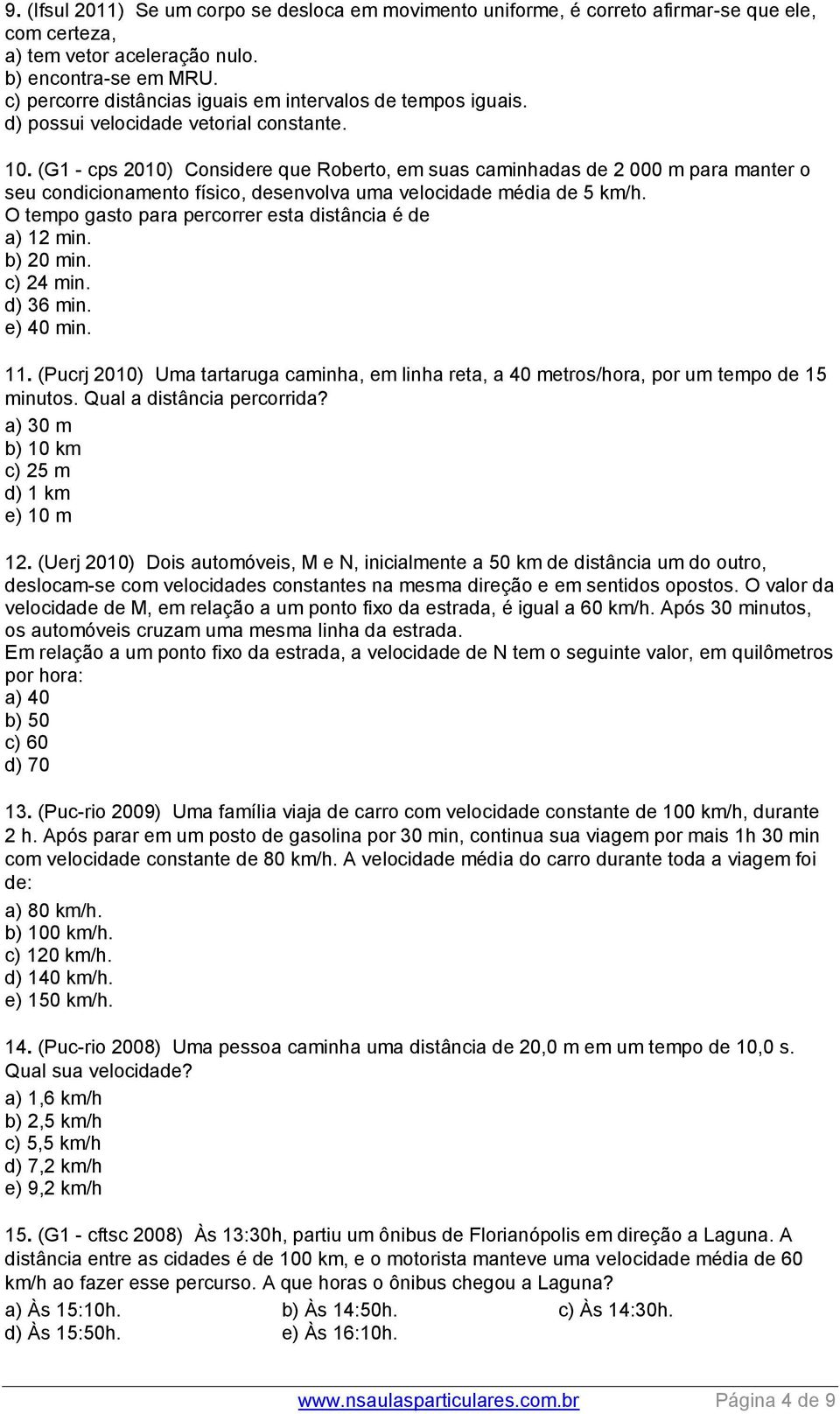 (G1 - cps 2010) Considere que Roberto, em suas caminhadas de 2 000 m para manter o seu condicionamento físico, desenvolva uma velocidade média de 5 km/h.