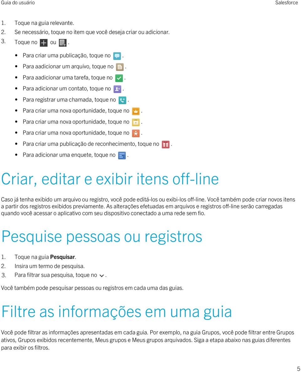 Para criar uma nova oportunidade, toque no. Para criar uma nova oportunidade, toque no. Para criar uma publicação de reconhecimento, toque no. Para adicionar uma enquete, toque no.