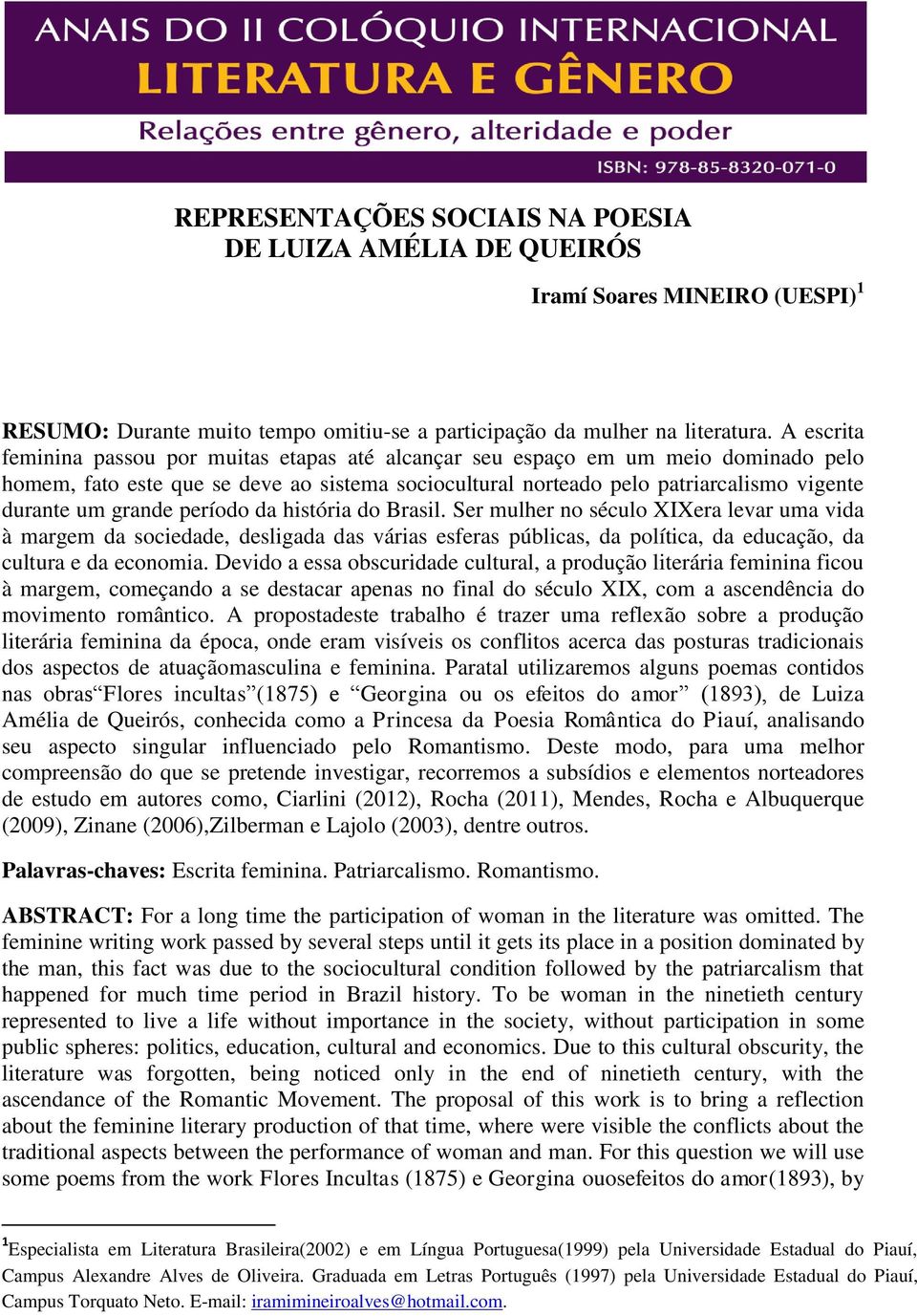 grande período da história do Brasil. Ser mulher no século XIXera levar uma vida à margem da sociedade, desligada das várias esferas públicas, da política, da educação, da cultura e da economia.