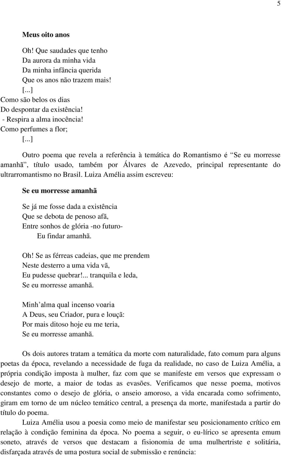 ..] Outro poema que revela a referência à temática do Romantismo é Se eu morresse amanhã, título usado, também por Álvares de Azevedo, principal representante do ultrarromantismo no Brasil.