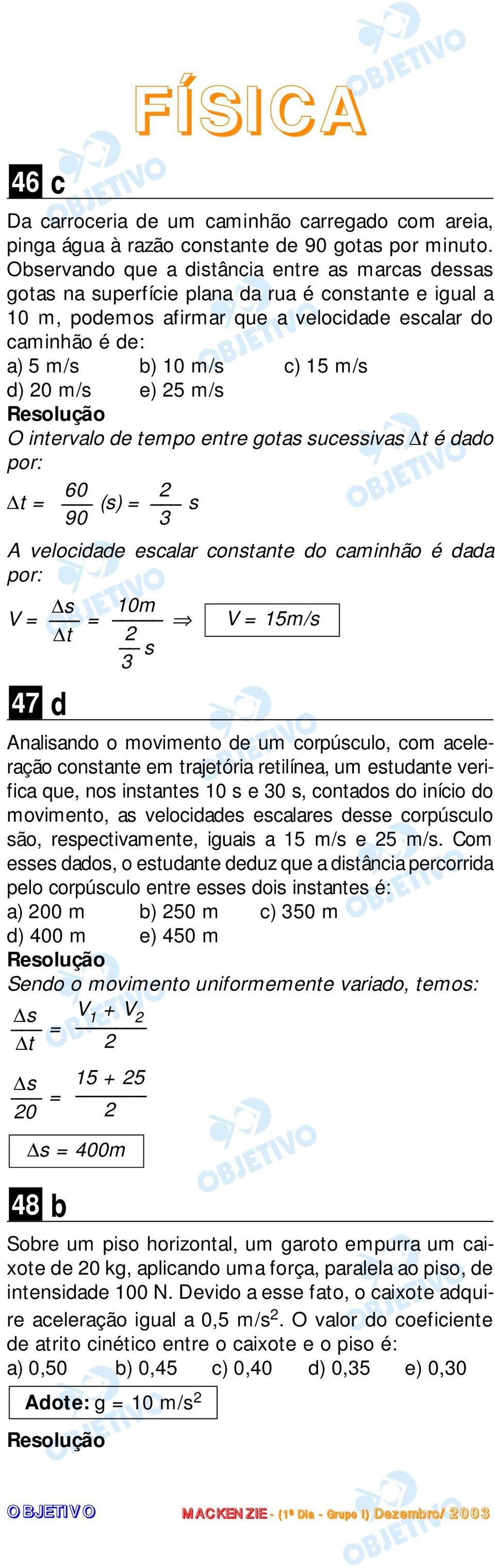 d) 20 m/s e) 25 m/s O intervalo de tempo entre gotas sucessivas t é dado por: 60 2 t = (s) = s 90 3 A velocidade escalar constante do caminhão é dada por: s 10m V = = V = 15m/s t 2 s 3 47 48 d