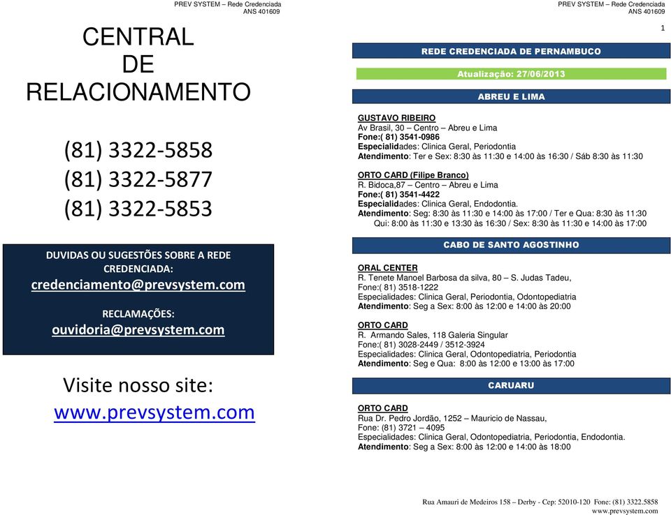 com Visite nosso site: GUSTAVO RIBEIRO Av Brasil, 30 Centro Abreu e Lima Fone:( 81) 3541-0986, Periodontia Atendimento: Ter e Sex: 8:30 às 11:30 e 14:00 às 16:30 / Sáb 8:30 às 11:30 ORTO CARD (Filipe