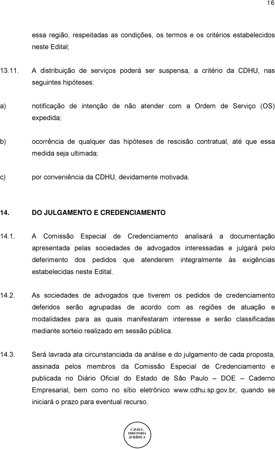 das hipóteses de rescisão contratual, até que essa medida seja ultimada; c) por conveniência da CDHU, devidamente motivada. 14