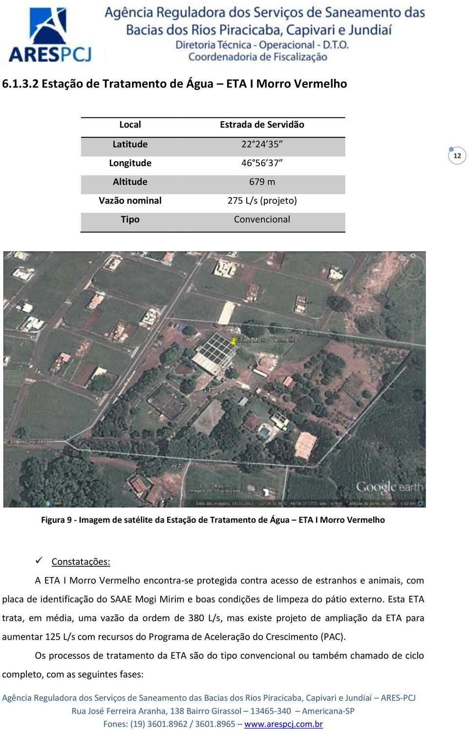 9 - Imagem de satélite da Estação de Tratamento de Água ETA I Morro Vermelho Constatações: A ETA I Morro Vermelho encontra-se protegida contra acesso de estranhos e animais, com placa de