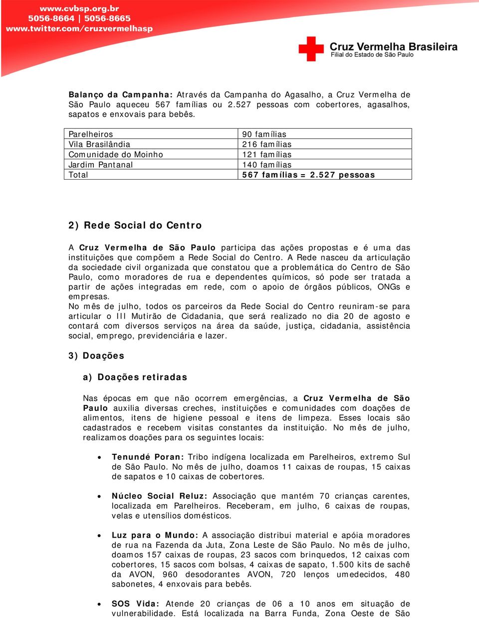 527 pessoas 2) Rede Social do Centro A Cruz Vermelha de São Paulo participa das ações propostas e é uma das instituições que compõem a Rede Social do Centro.