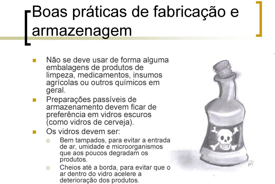 Preparações passíveis de armazenamento devem ficar de preferência em vidros escuros (como vidros de cerveja).