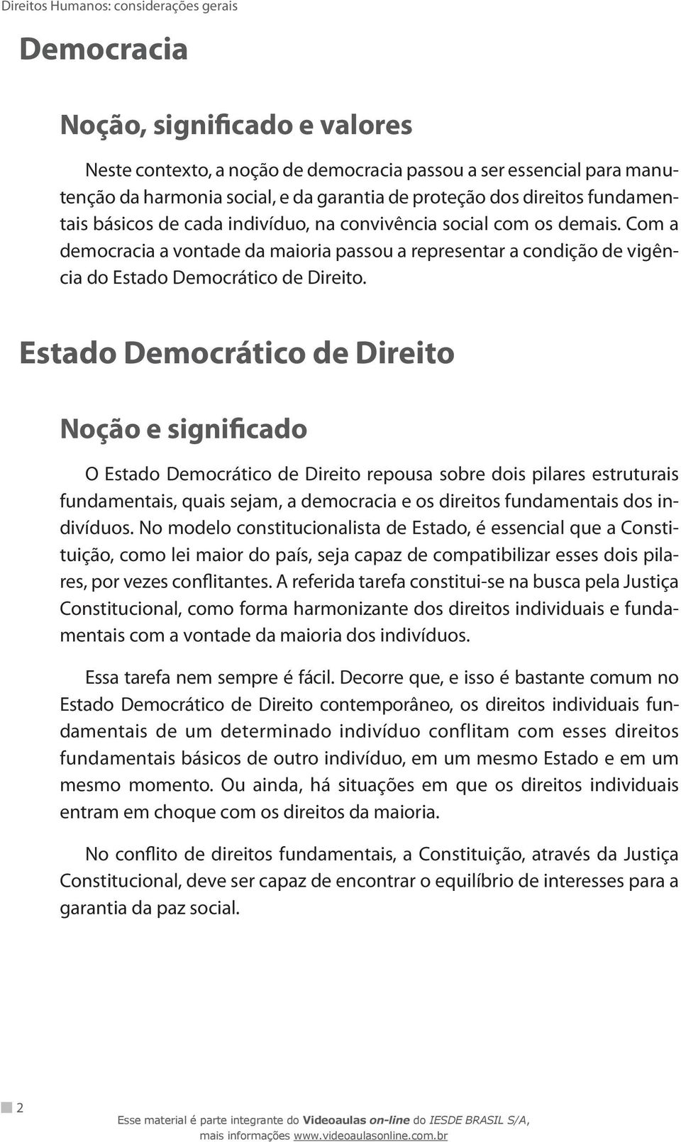 Estado Democrático de Direito Noção e significado O Estado Democrático de Direito repousa sobre dois pilares estruturais fundamentais, quais sejam, a democracia e os direitos fundamentais dos