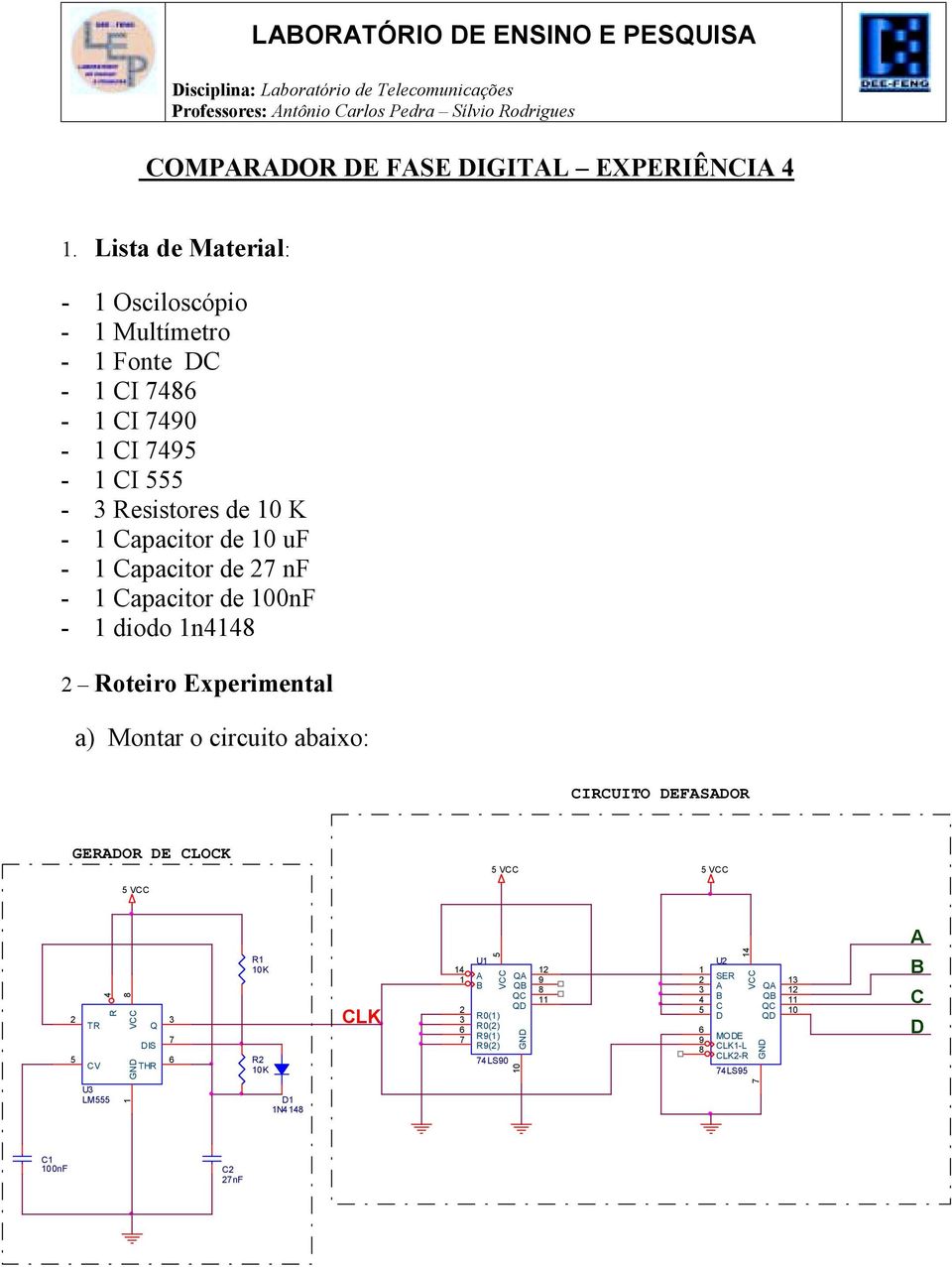 uf - Capacitor de nf - Capacitor de 00nF - diodo n448 Roteiro Experimental a) Montar o circuito abaixo: CIRCUITO DEFSDOR GERDOR DE