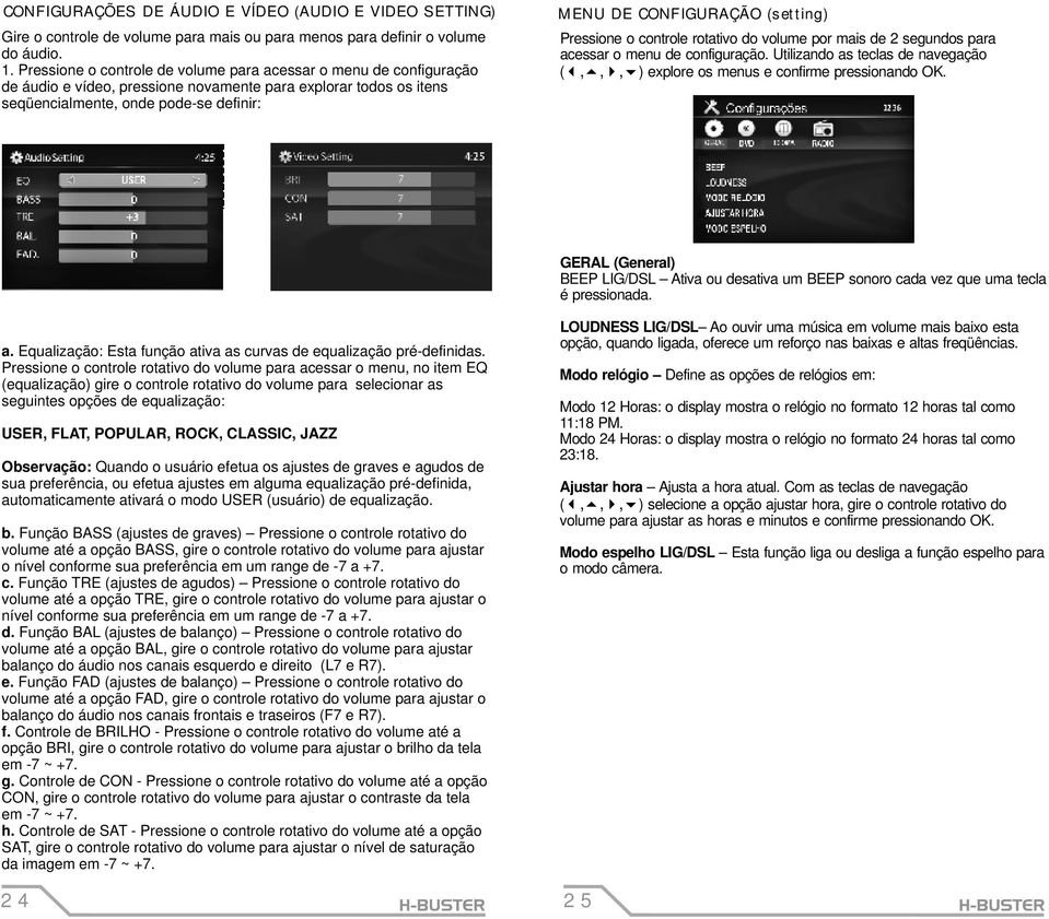 (setting) Pressione o controle rotativo do volume por mais de 2 segundos para acessar o menu de configuração. Utilizando as teclas de navegação (,,, ) explore os menus e confirme pressionando OK.