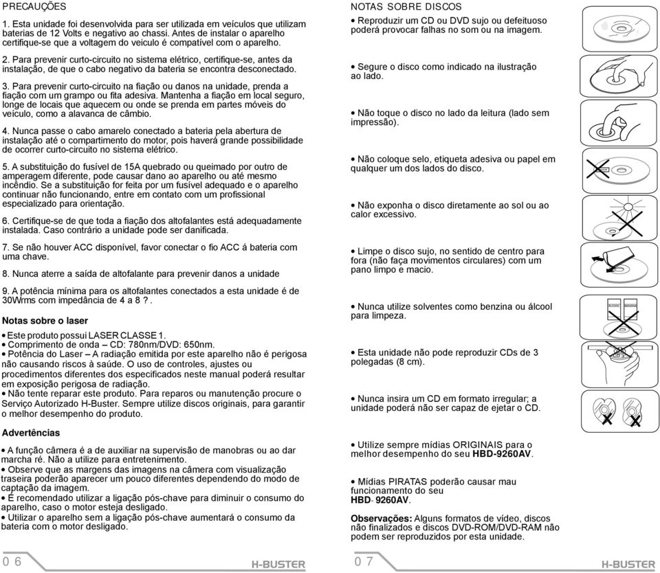 Para prevenir curto-circuito no sistema elétrico, certifique-se, antes da instalação, de que o cabo negativo da bateria se encontra desconectado. 3.