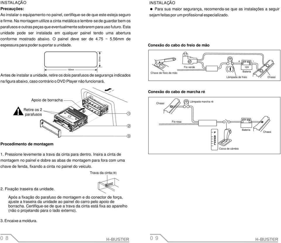 Esta unidade pode ser instalada em qualquer painel tendo uma abertura conforme mostrado abaixo. O painel deve ser de 4.75 ~ 5.56mm de espessura para poder suportar a unidade.