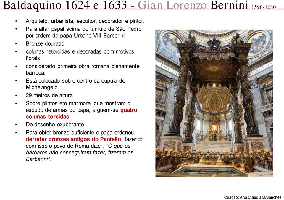 considerado primeira obra romana plenamente barroca. Está colocado sob o centro da cúpula de Michelangelo.