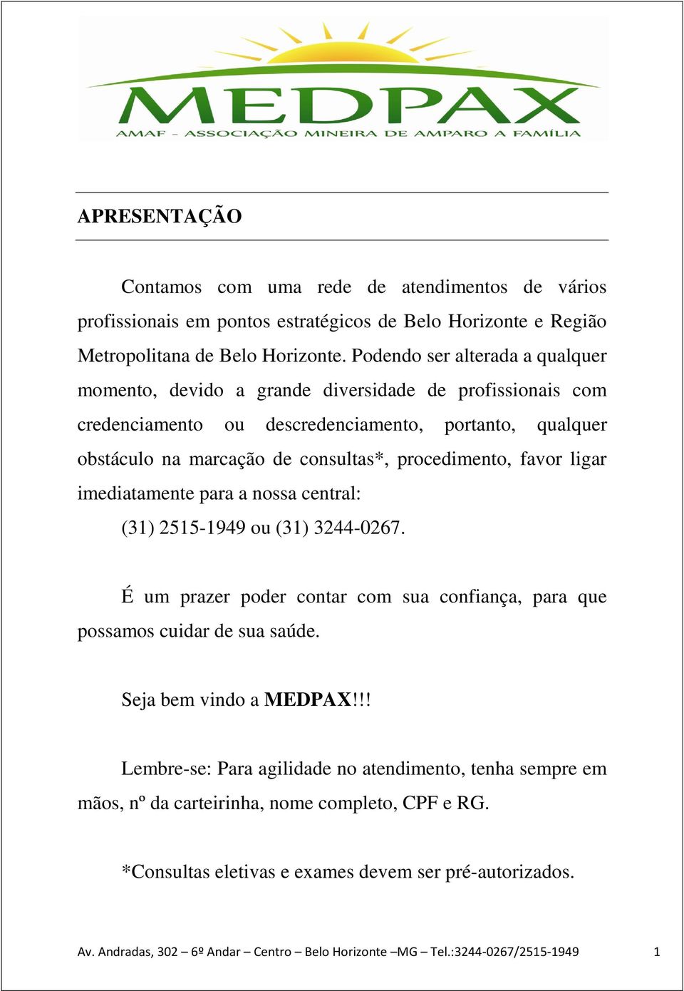 favor ligar imediatamente para a nossa central: (31) 2515-1949 ou (31) 3244-0267. É um prazer poder contar com sua confiança, para que possamos cuidar de sua saúde. Seja bem vindo a MEDPAX!