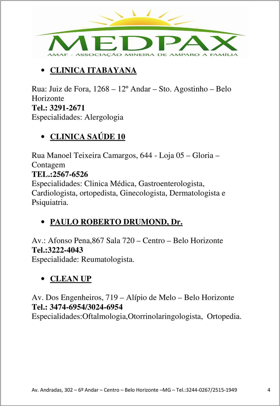 :2567-6526 Especialidades: Clinica Médica, Gastroenterologista, Cardiologista, ortopedista, Ginecologista, Dermatologista e Psiquiatria. PAULO ROBERTO DRUMOND, Dr. Av.