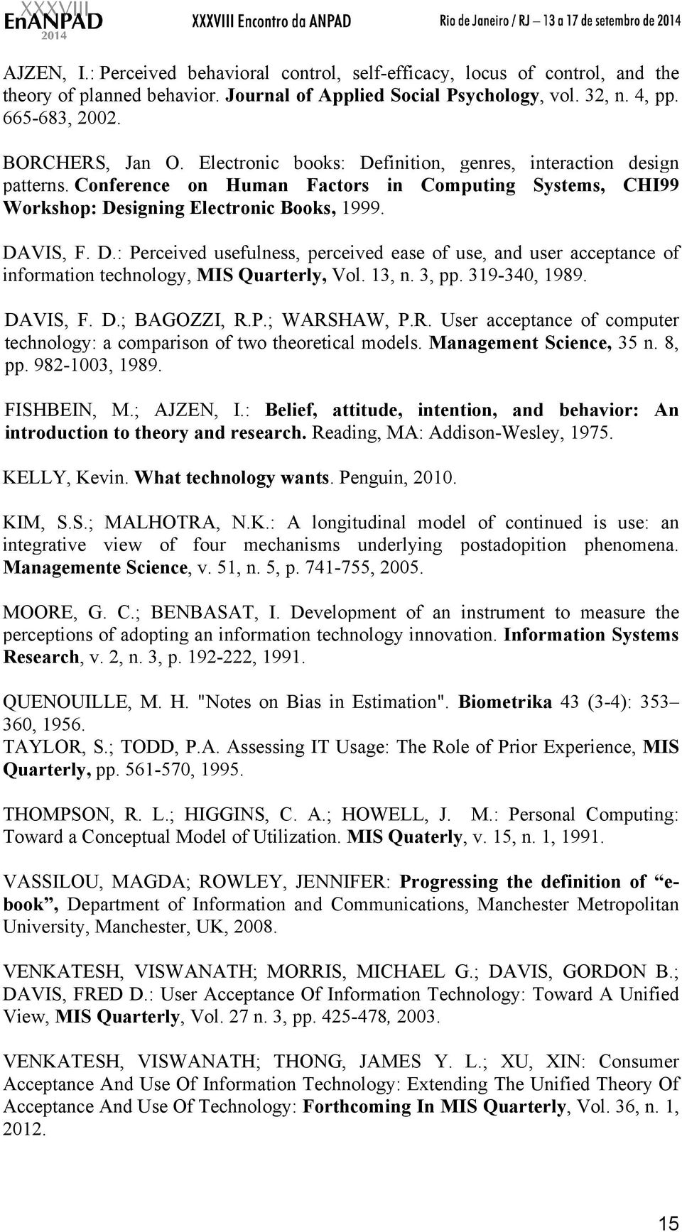 13, n. 3, pp. 319-340, 1989. DAVIS, F. D.; BAGOZZI, R.P.; WARSHAW, P.R. User acceptance of computer technology: a comparison of two theoretical models. Management Science, 35 n. 8, pp. 982-1003, 1989.