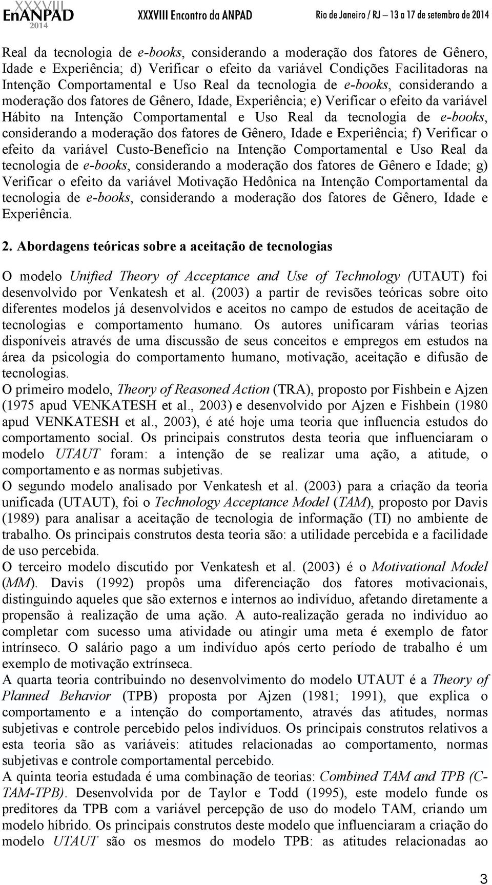 considerando a moderação dos fatores de Gênero, Idade e Experiência; f) Verificar o efeito da variável Custo-Benefício na Intenção Comportamental e Uso Real da tecnologia de e-books, considerando a