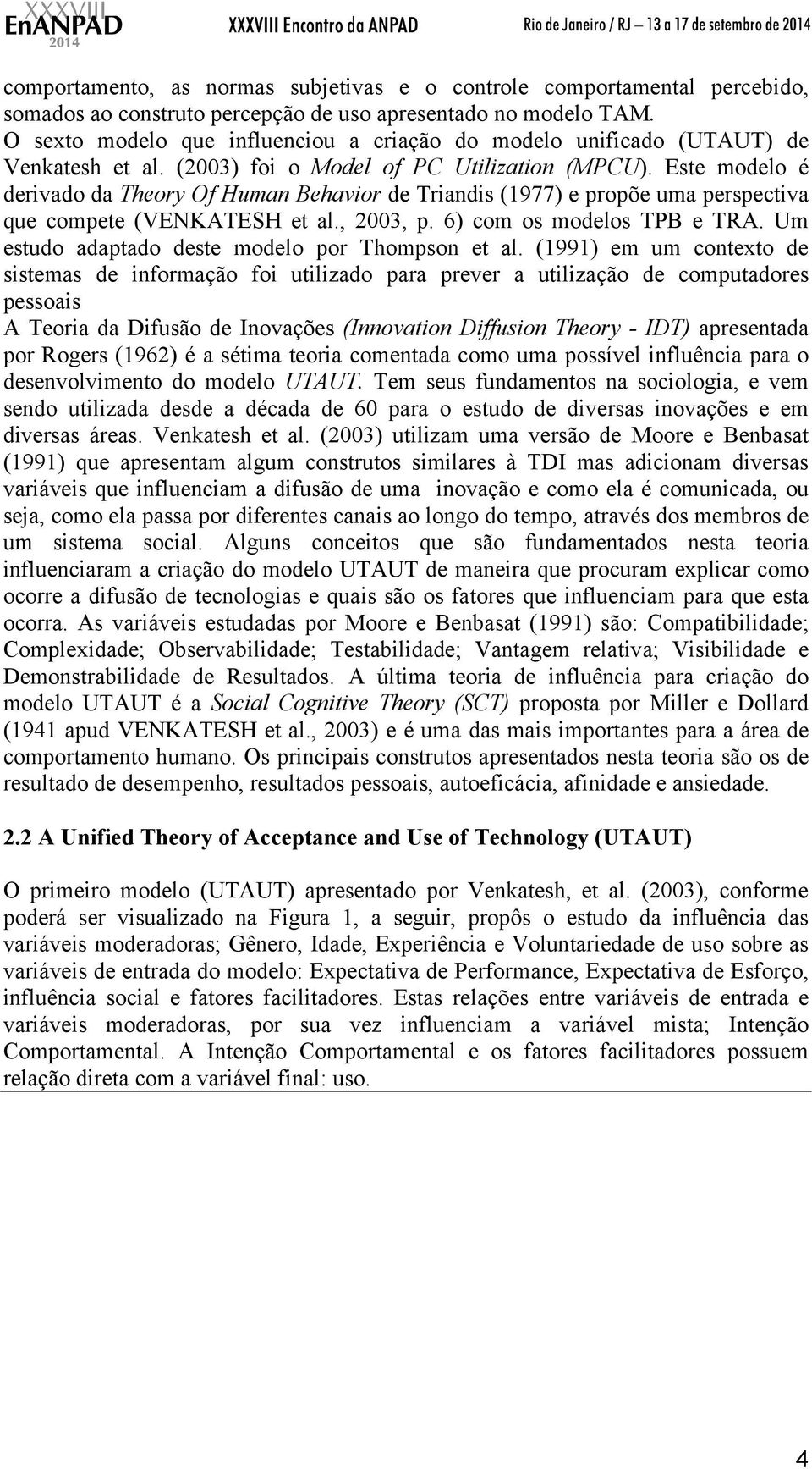Este modelo é derivado da Theory Of Human Behavior de Triandis (1977) e propõe uma perspectiva que compete (VENKATESH et al., 2003, p. 6) com os modelos TPB e TRA.