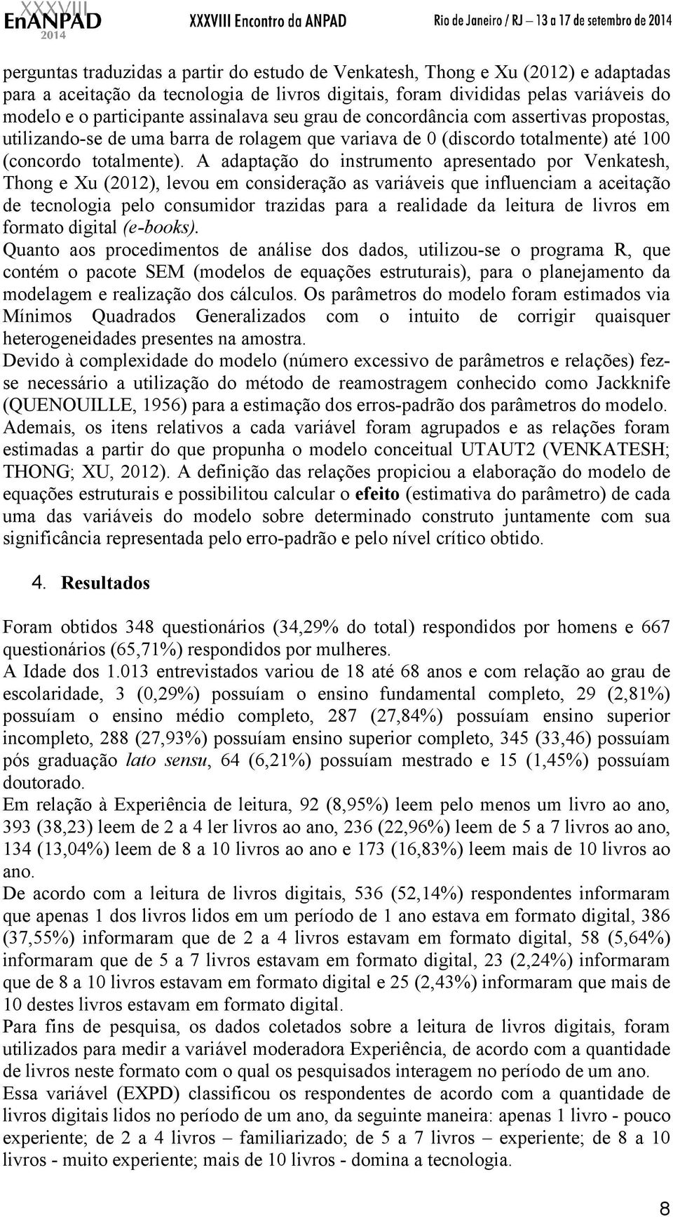 A adaptação do instrumento apresentado por Venkatesh, Thong e Xu (2012), levou em consideração as variáveis que influenciam a aceitação de tecnologia pelo consumidor trazidas para a realidade da