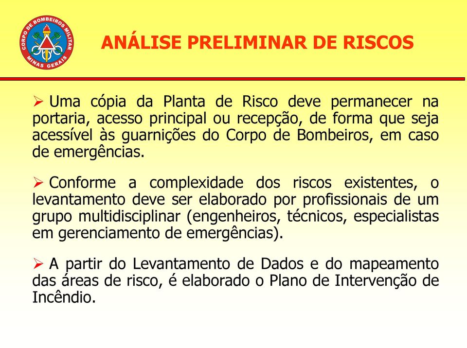 Conforme a complexidade dos riscos existentes, o levantamento deve ser elaborado por profissionais de um grupo multidisciplinar