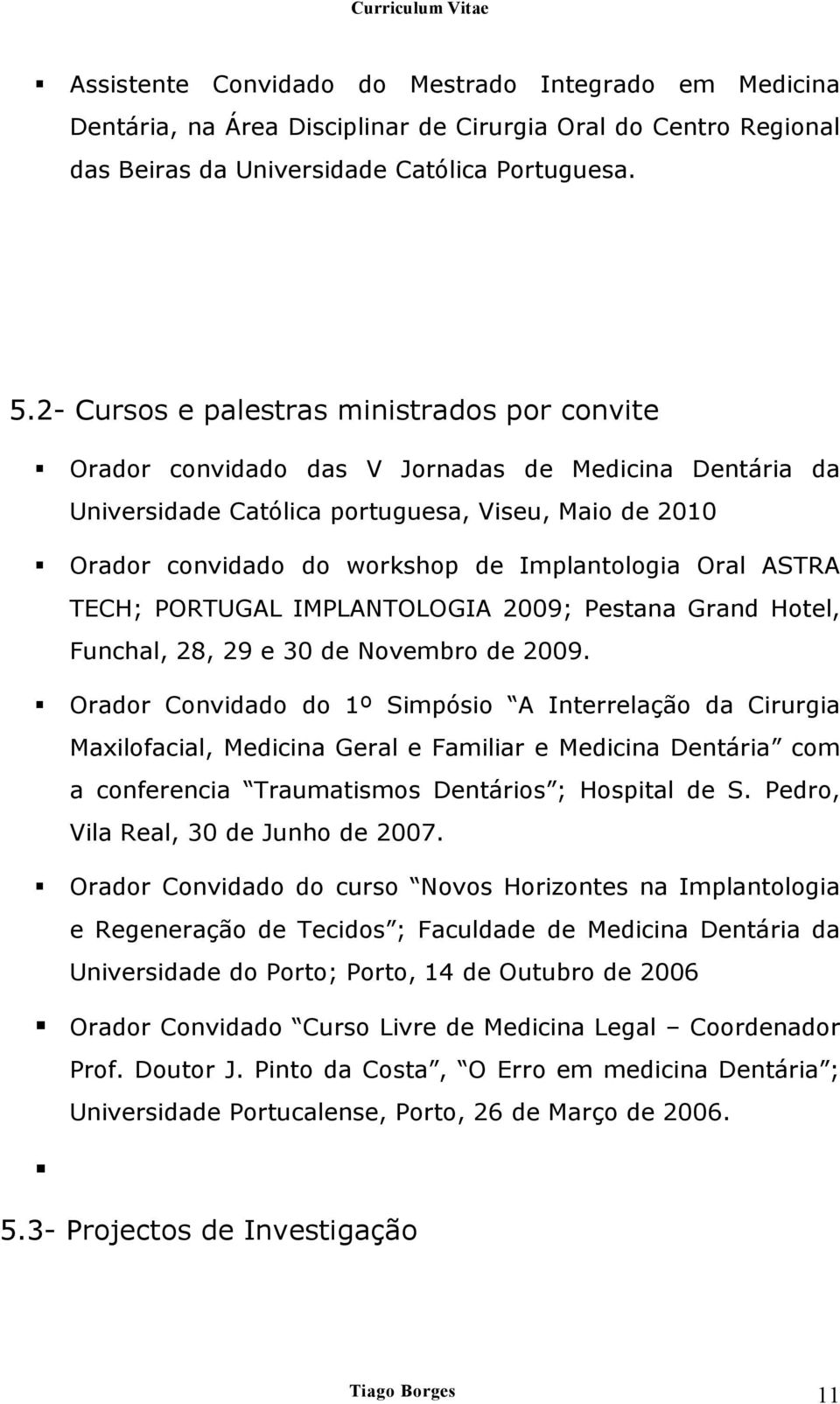 Implantologia Oral ASTRA TECH; PORTUGAL IMPLANTOLOGIA 2009; Pestana Grand Hotel, Funchal, 28, 29 e 30 de Novembro de 2009.