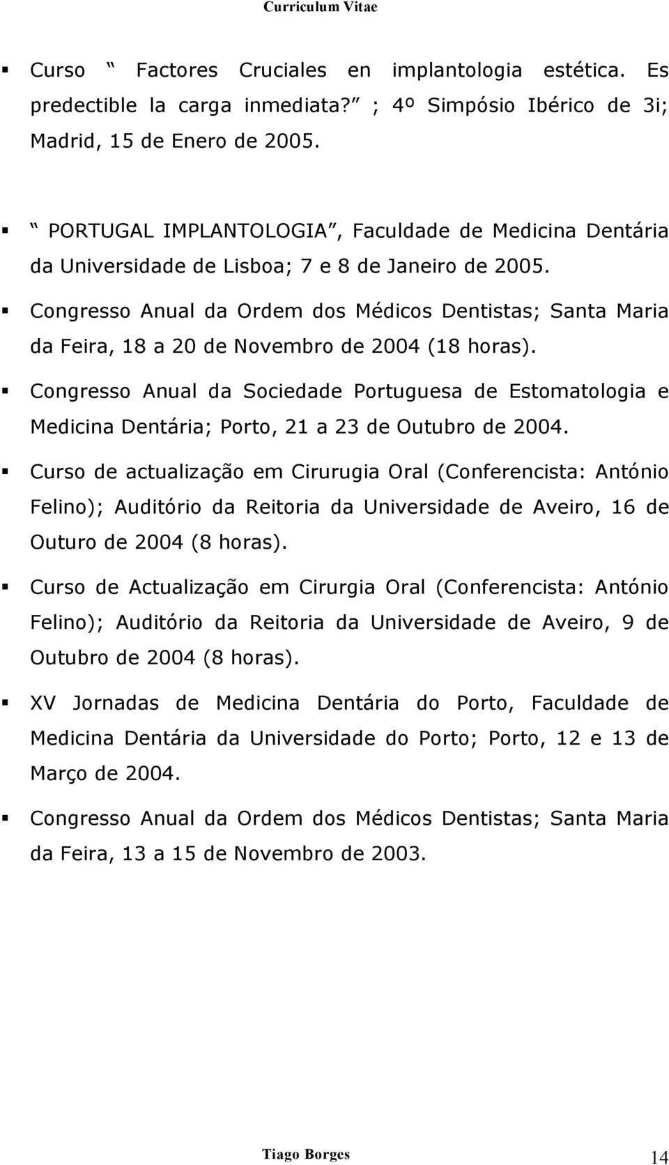 Congresso Anual da Ordem dos Médicos Dentistas; Santa Maria da Feira, 18 a 20 de Novembro de 2004 (18 horas).