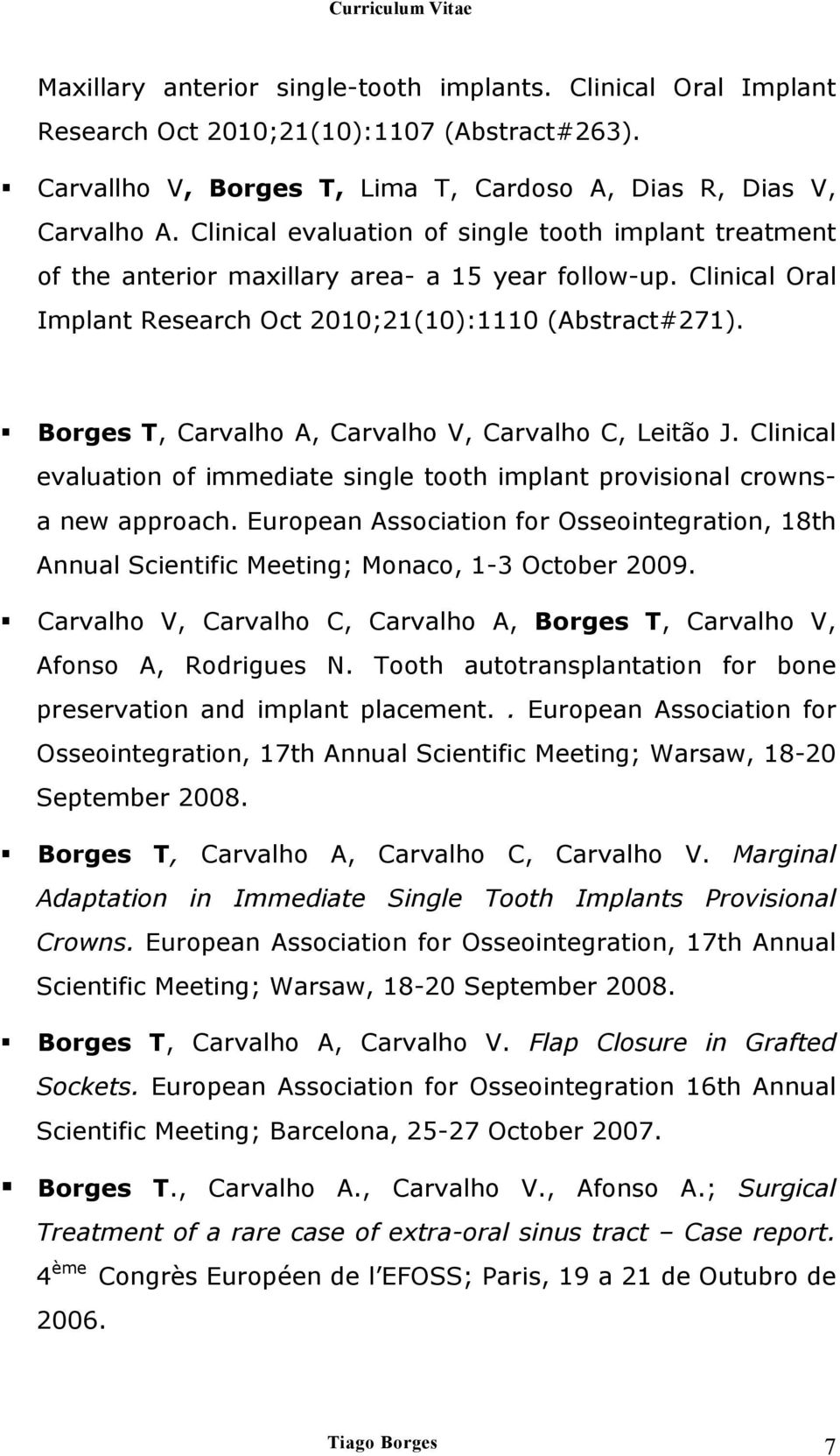 Borges T, Carvalho A, Carvalho V, Carvalho C, Leitão J. Clinical evaluation of immediate single tooth implant provisional crownsa new approach.
