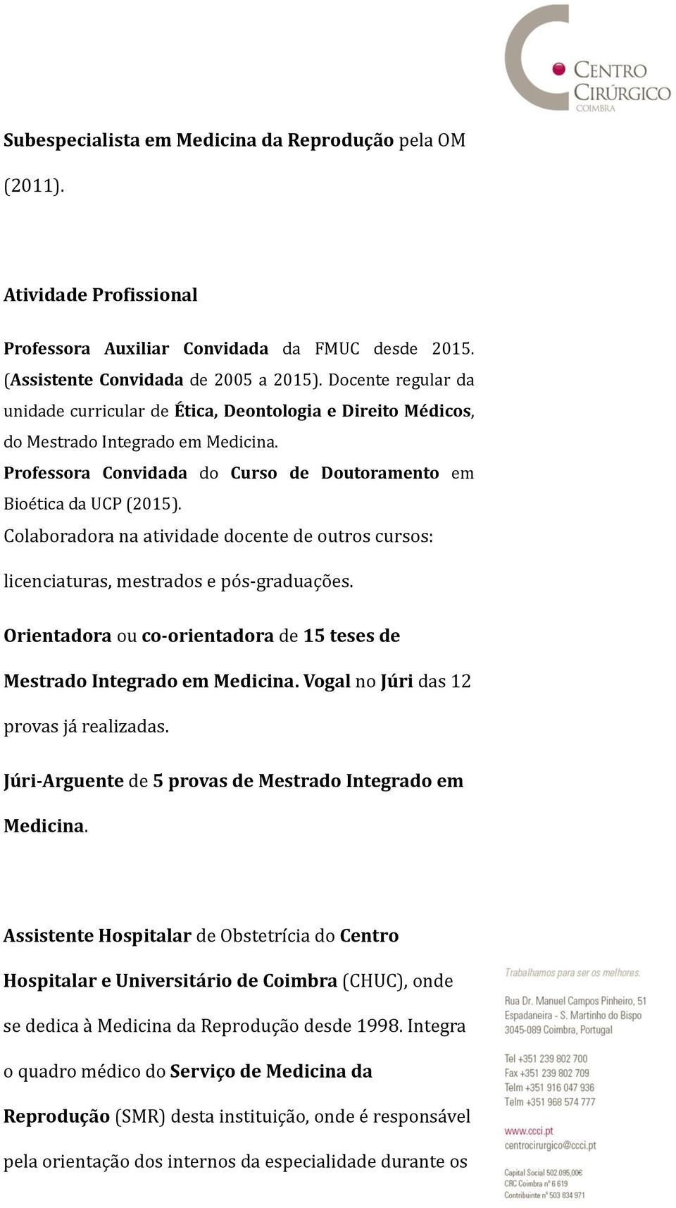 Colaboradora na atividade docente de outros cursos: licenciaturas, mestrados e pós-graduações. Orientadora ou co-orientadora de 15 teses de Mestrado Integrado em Medicina.