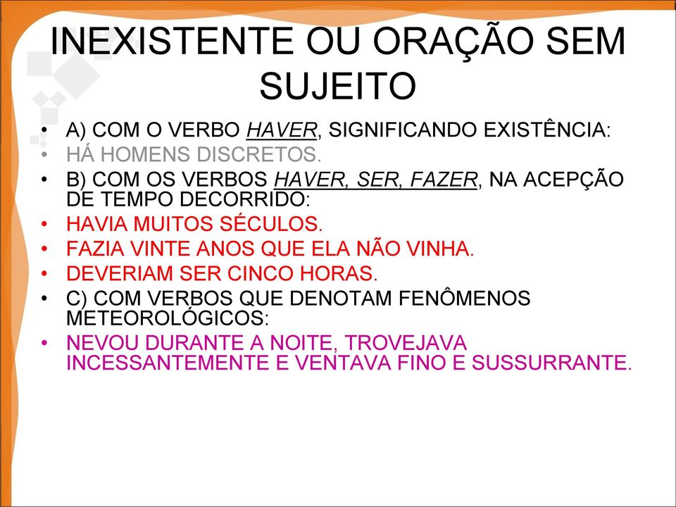 B) COM OS VERBOS HAVER, SER, FAZER, NA ACEPÇÃO DE TEMPO DECORRIDO: HAVIA MUITOS SÉCULOS.